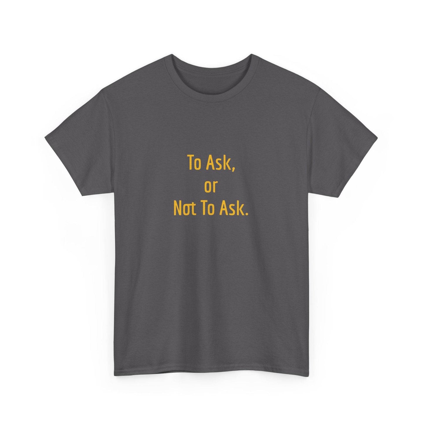 To Ask - Unisex Heavy Cotton Tee - Creative Apparel - The Dreamer's Bookshop.