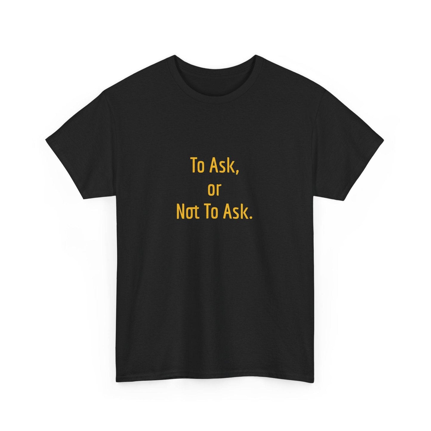 To Ask - Unisex Heavy Cotton Tee - Creative Apparel - The Dreamer's Bookshop.