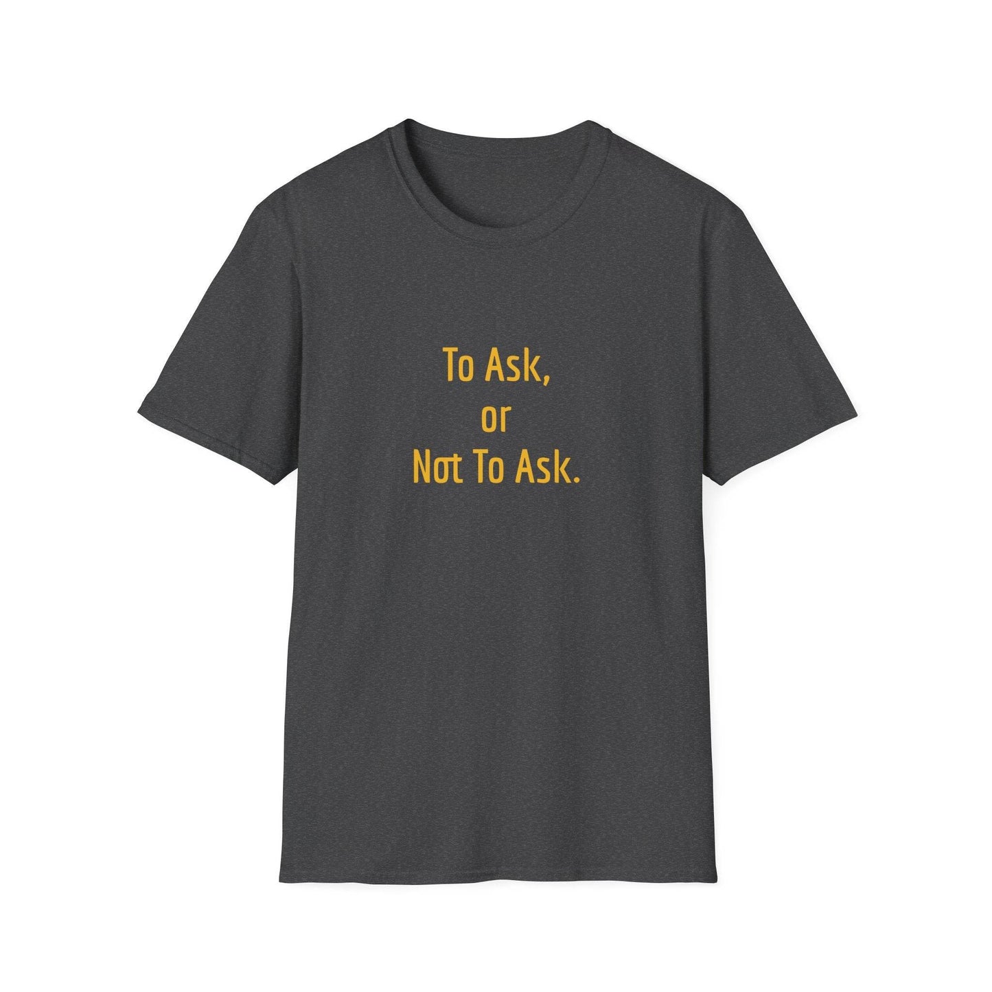 Unisex Softstyle T-Shirt - 'To Ask' Philosophical - The Dreamer's Bookshop.