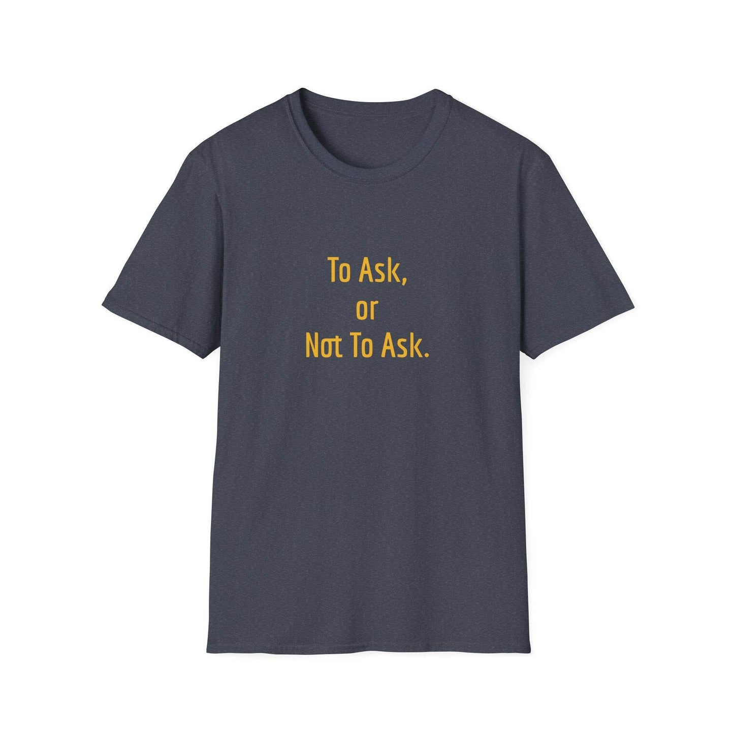 Unisex Softstyle T-Shirt - 'To Ask' Philosophical - The Dreamer's Bookshop.