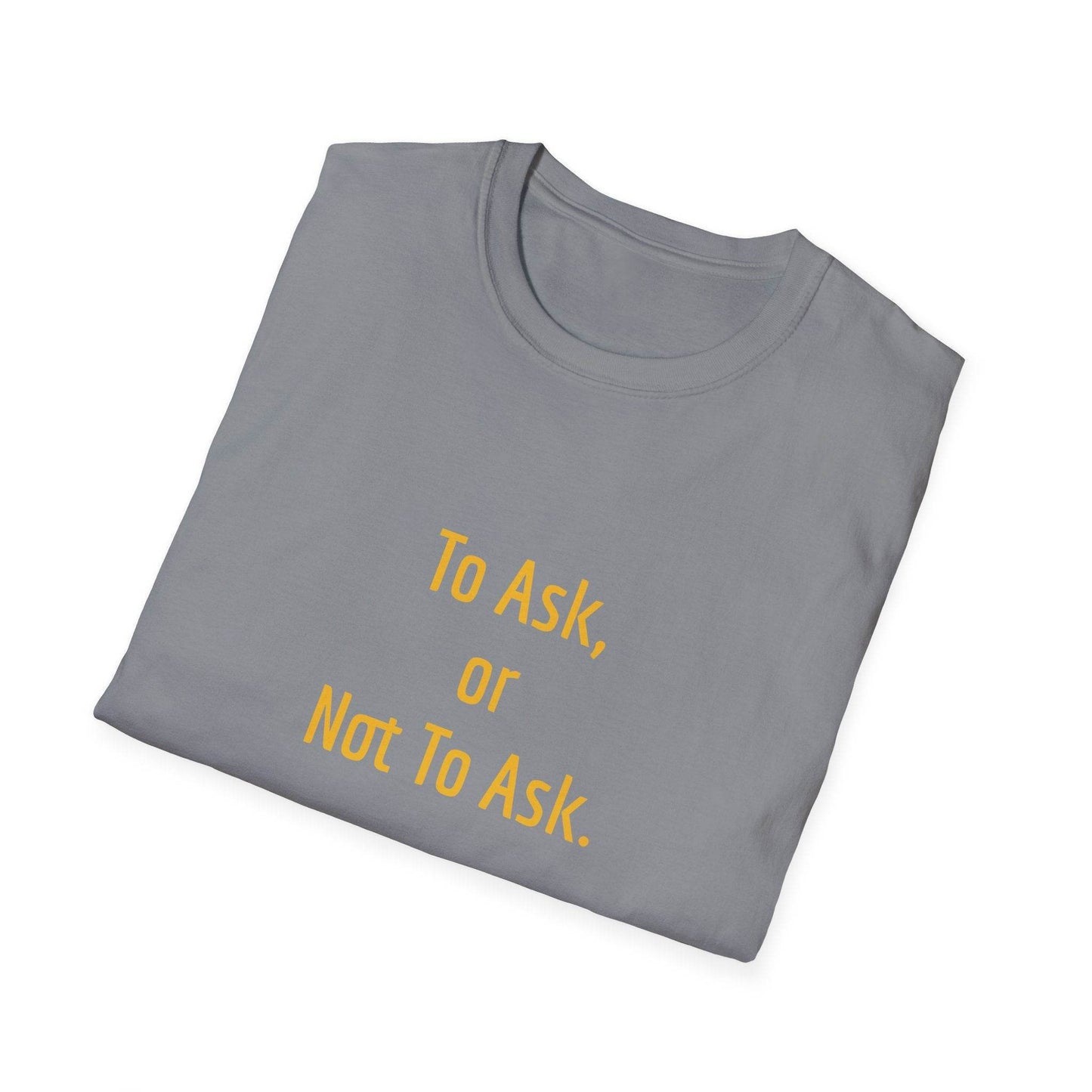 Unisex Softstyle T-Shirt - 'To Ask' Philosophical - The Dreamer's Bookshop.