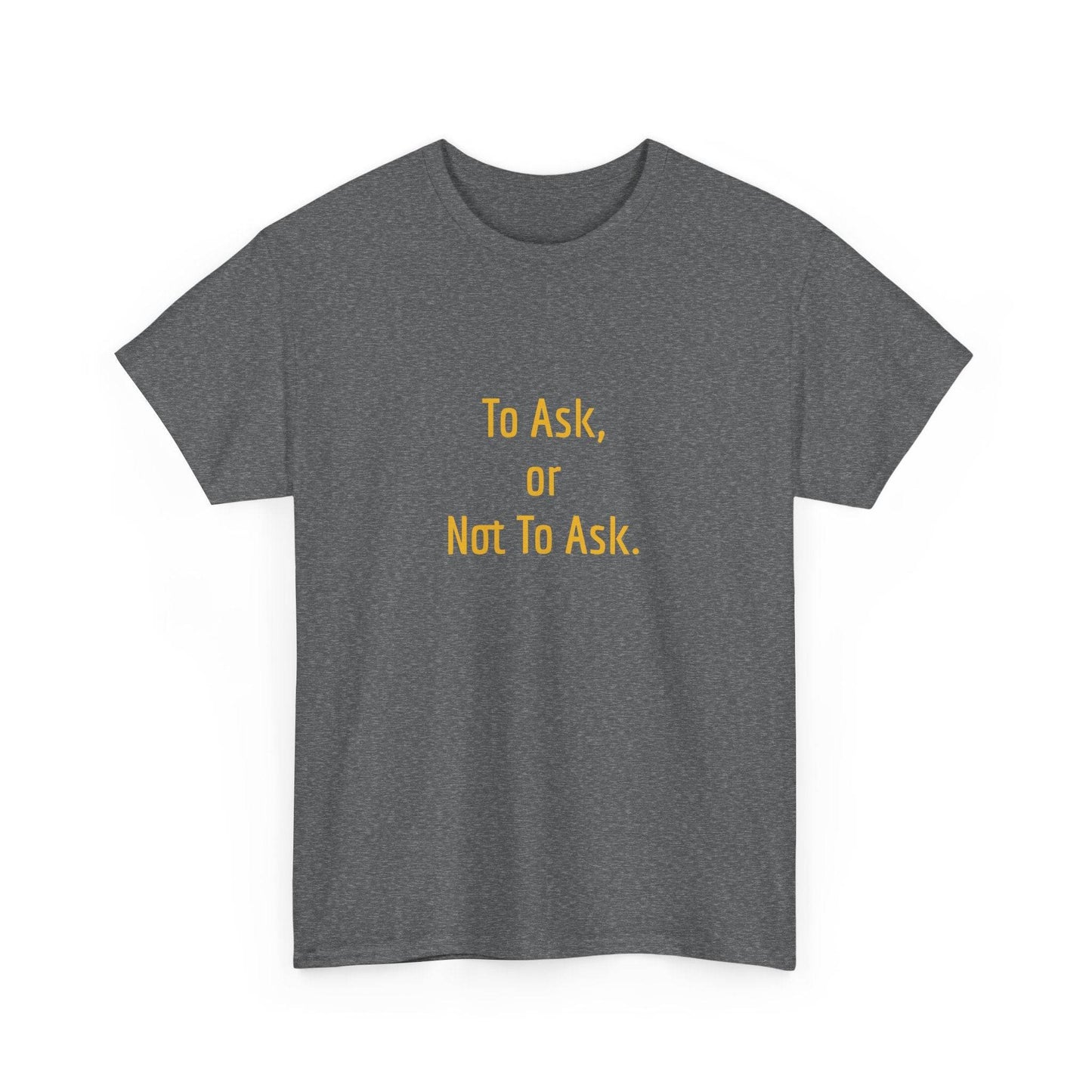 To Ask - Unisex Heavy Cotton Tee - Creative Apparel - The Dreamer's Bookshop.