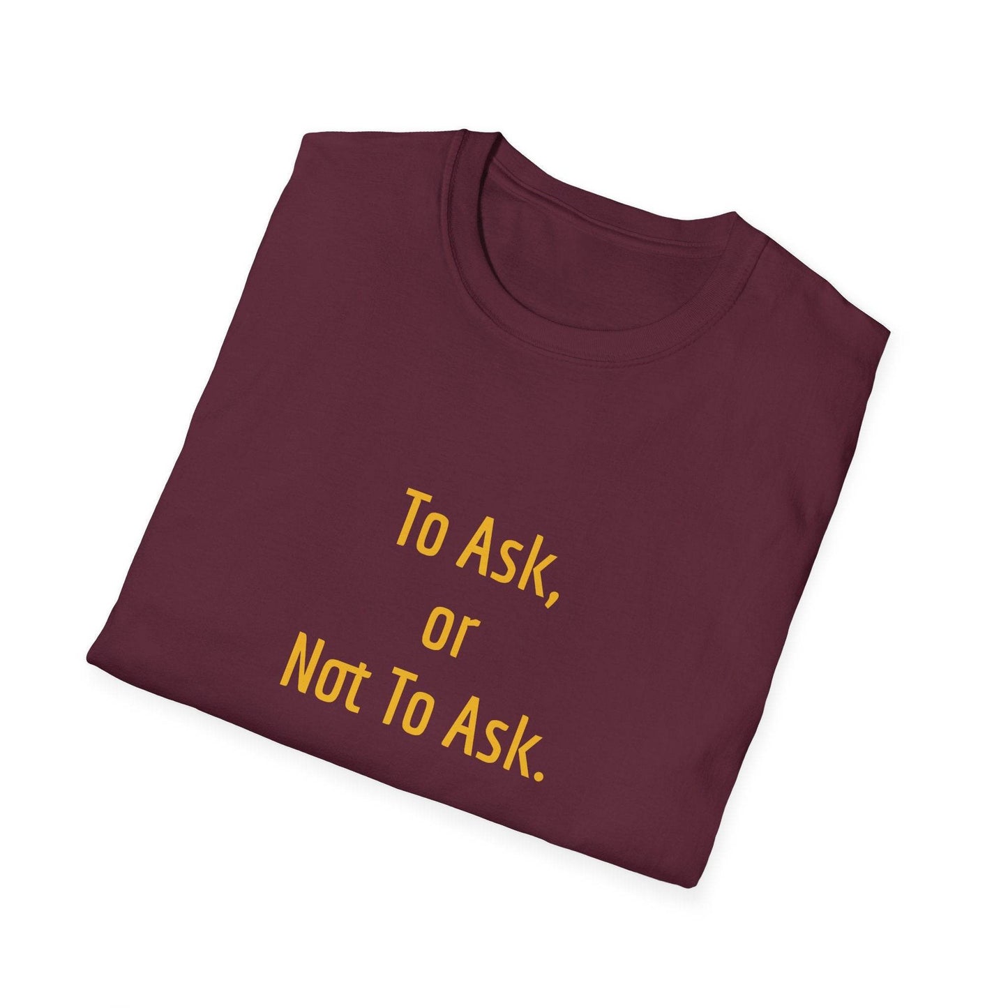 Unisex Softstyle T-Shirt - 'To Ask' Philosophical - The Dreamer's Bookshop.