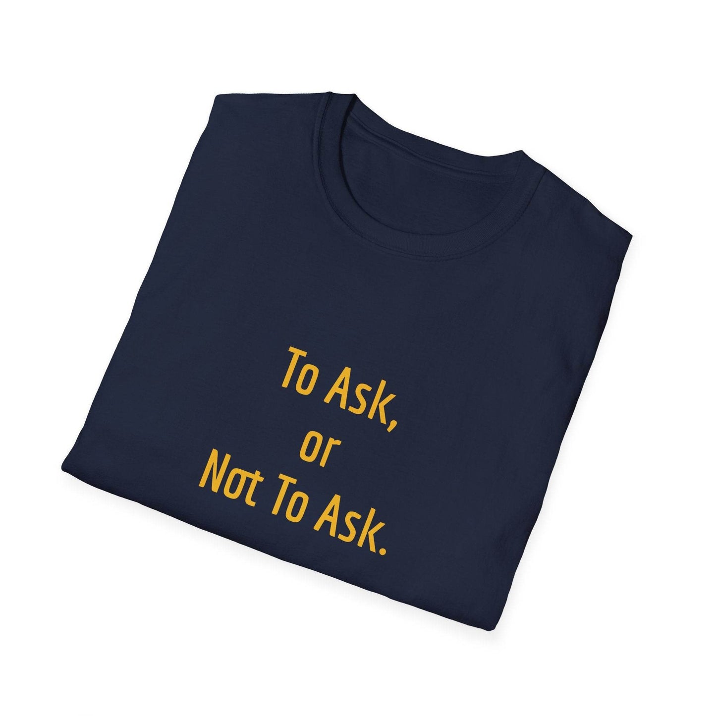 Unisex Softstyle T-Shirt - 'To Ask' Philosophical - The Dreamer's Bookshop.