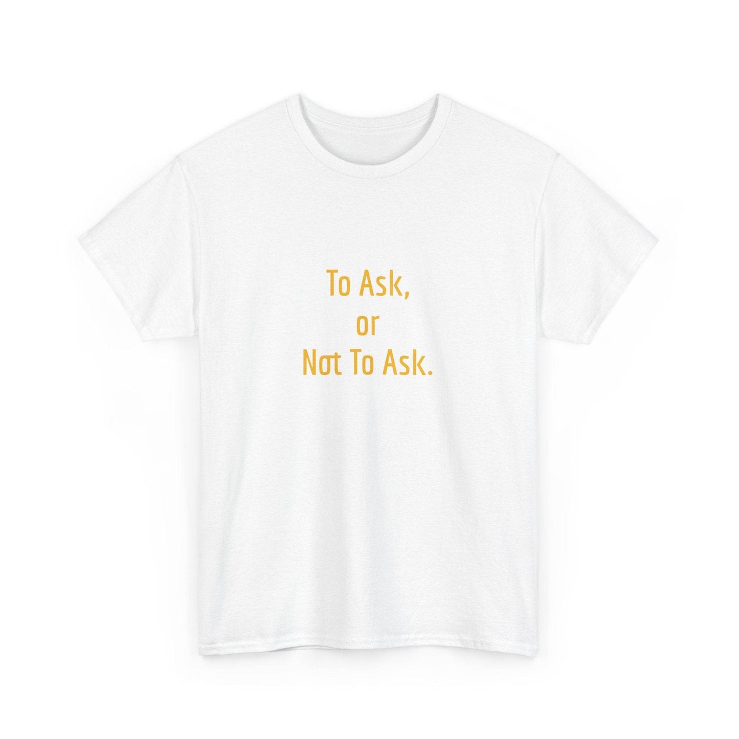 To Ask - Unisex Heavy Cotton Tee - Creative Apparel - The Dreamer's Bookshop.