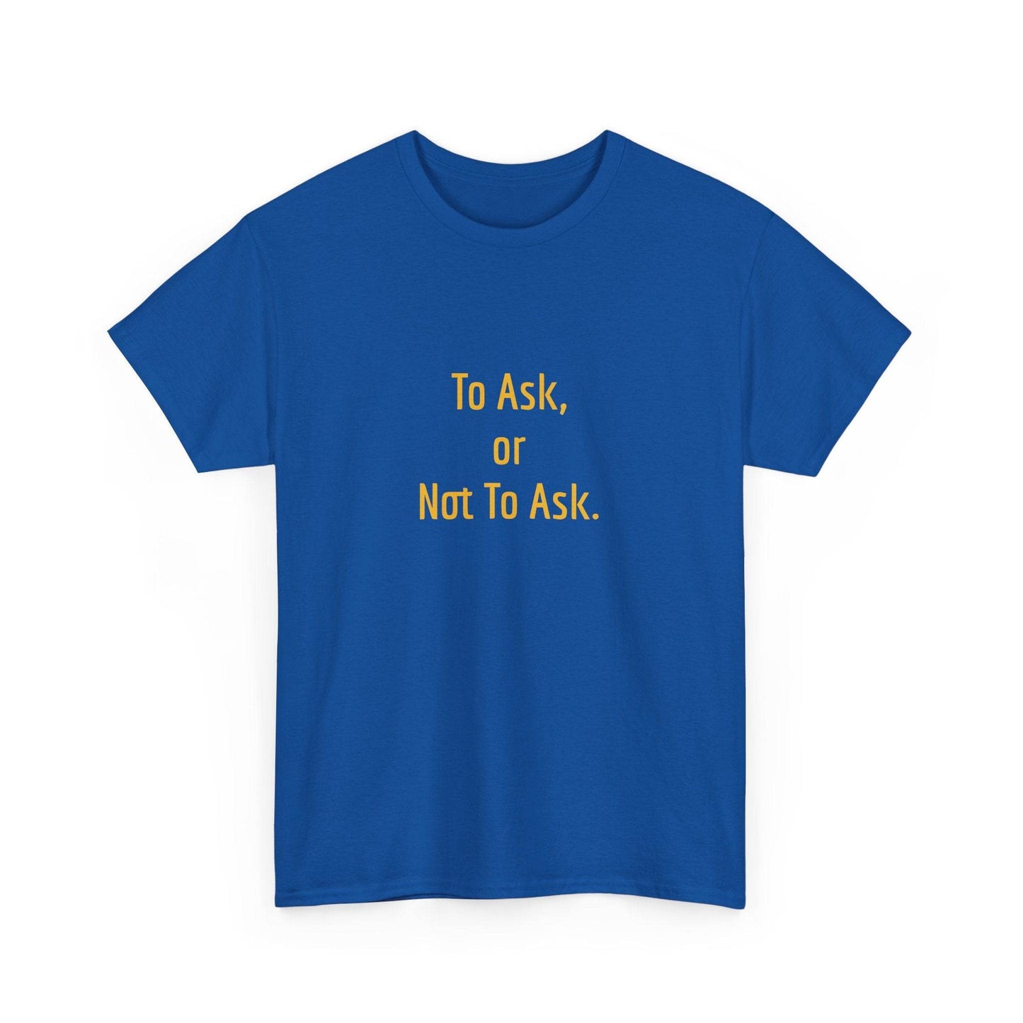 To Ask - Unisex Heavy Cotton Tee - Creative Apparel - The Dreamer's Bookshop.