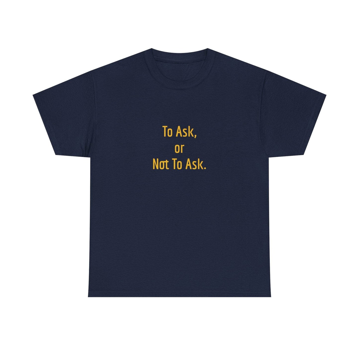 To Ask - Unisex Heavy Cotton Tee - Creative Apparel - The Dreamer's Bookshop.
