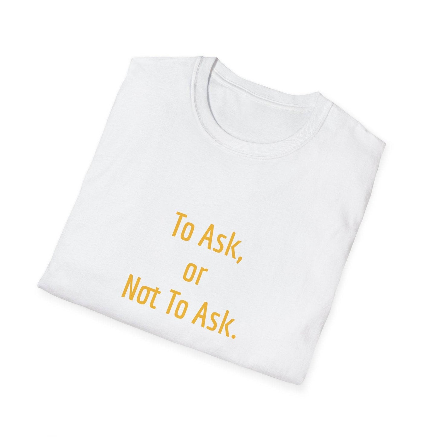 Unisex Softstyle T-Shirt - 'To Ask' Philosophical - The Dreamer's Bookshop.