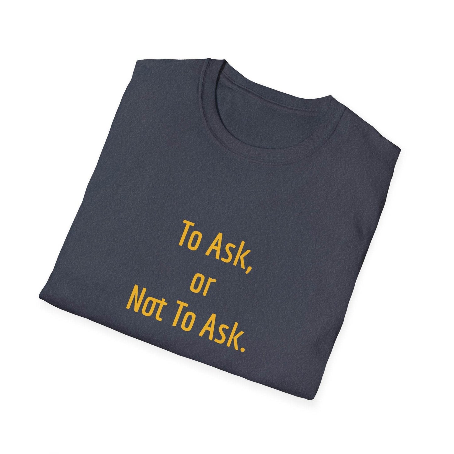 Unisex Softstyle T-Shirt - 'To Ask' Philosophical - The Dreamer's Bookshop.