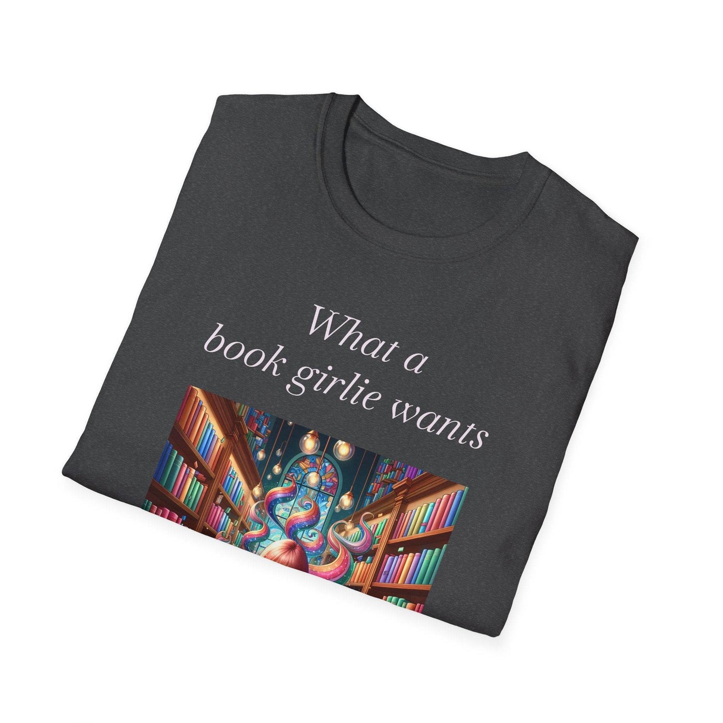 Book Lover’s Unisex Softstyle T-Shirt - 'What a Book Girlie Wants' - Perfect Gift for Readers - The Dreamer's Bookshop.