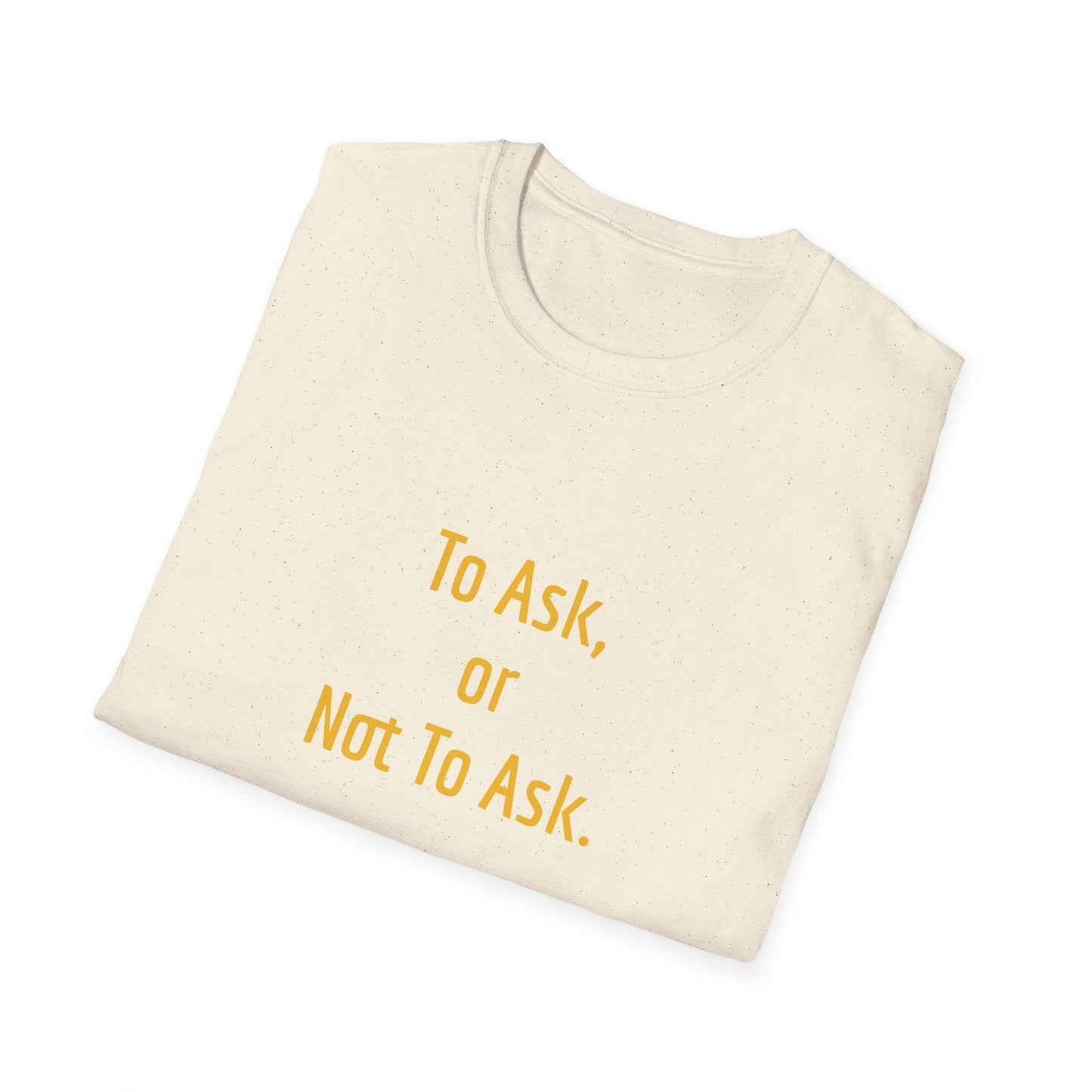 Unisex Softstyle T-Shirt - 'To Ask' Philosophical - The Dreamer's Bookshop.