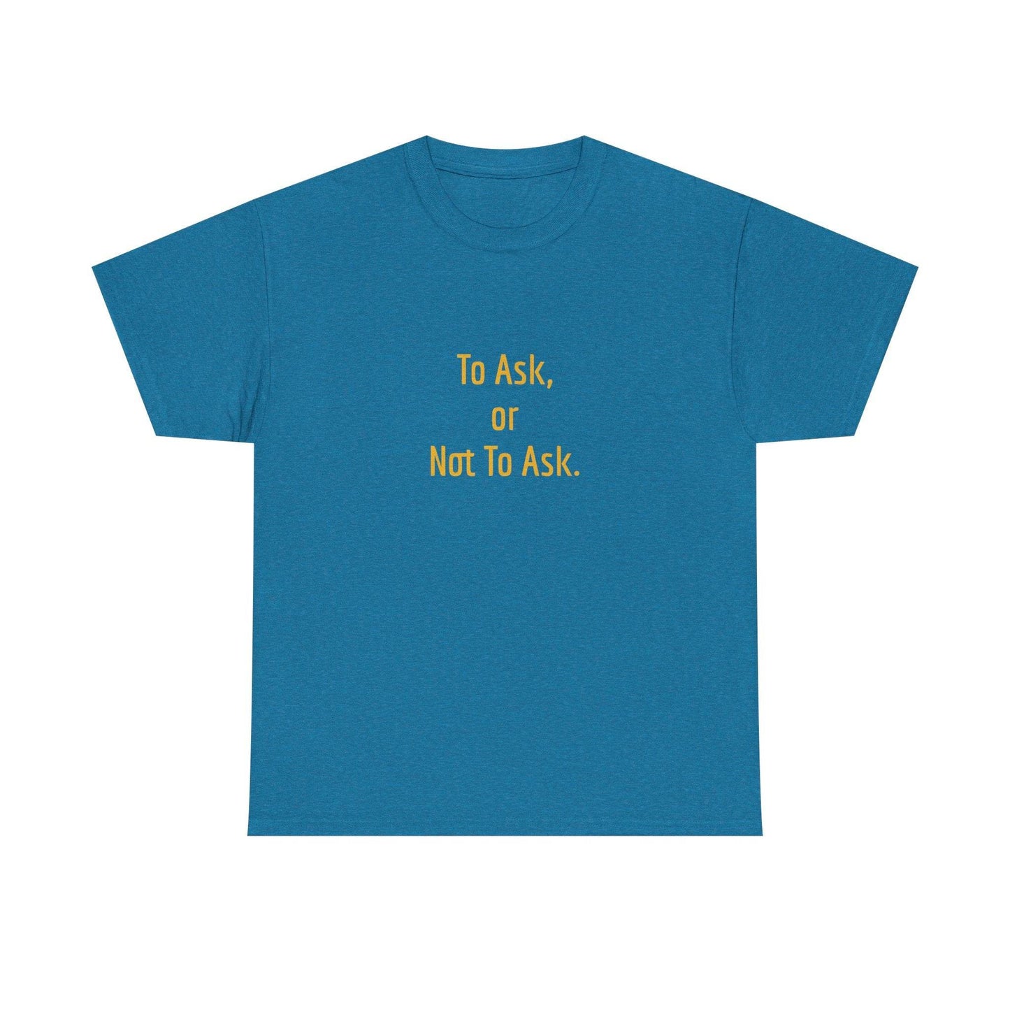To Ask - Unisex Heavy Cotton Tee - Creative Apparel - The Dreamer's Bookshop.