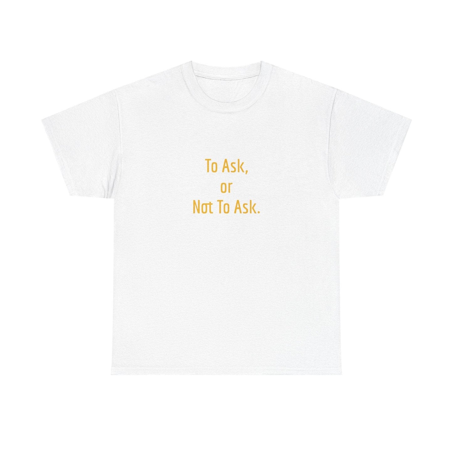 To Ask - Unisex Heavy Cotton Tee - Creative Apparel - The Dreamer's Bookshop.