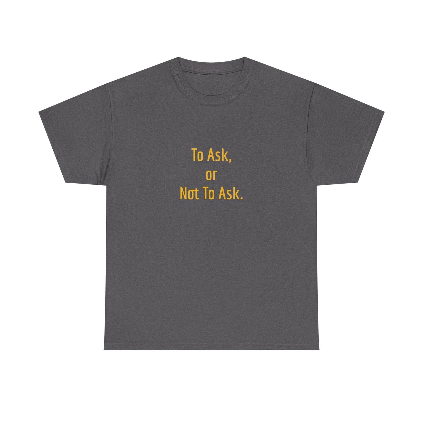 To Ask - Unisex Heavy Cotton Tee - Creative Apparel - The Dreamer's Bookshop.