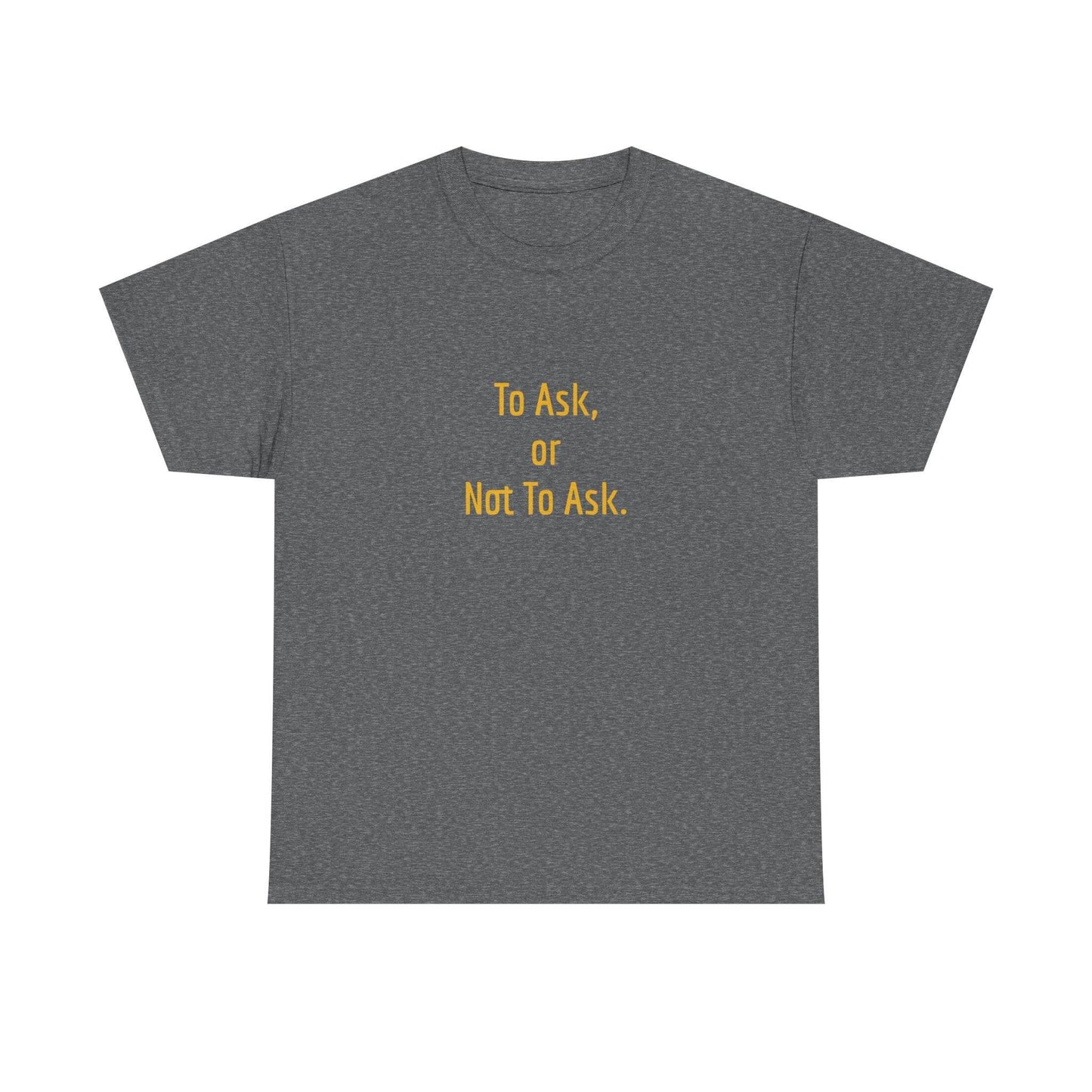 To Ask - Unisex Heavy Cotton Tee - Creative Apparel - The Dreamer's Bookshop.