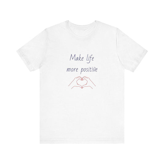 Make Life More Positive T-Shirt | Unisex Short Sleeve Tee - The Dreamer's Bookshop.