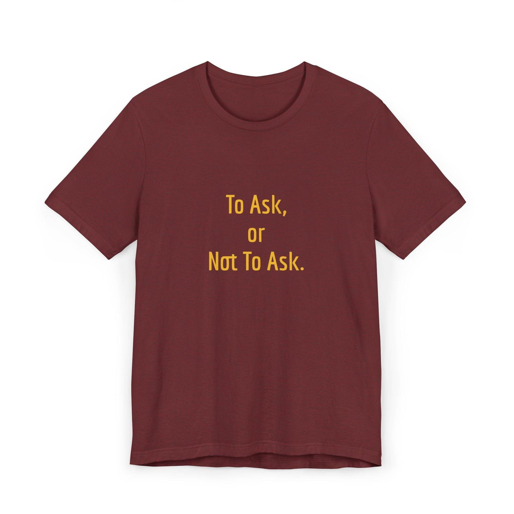 Unisex Jersey T-Shirt - 'To Ask' Philosophical - The Dreamer's Bookshop.