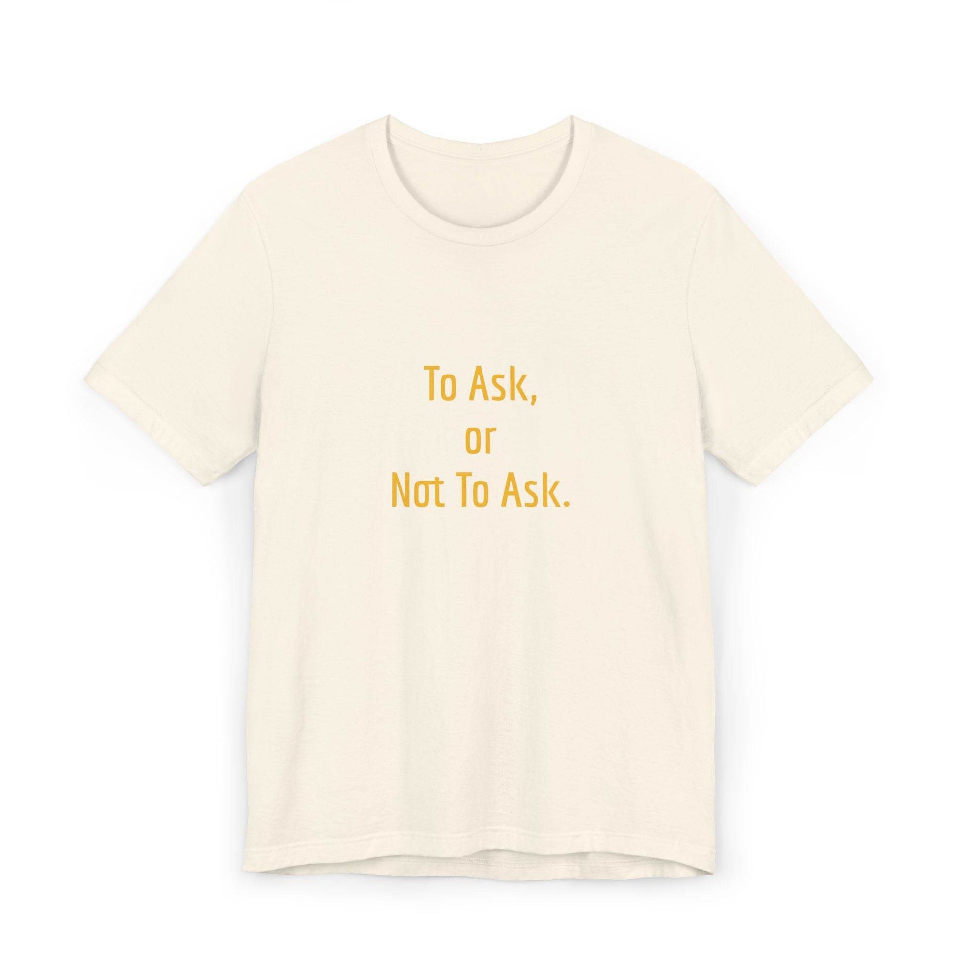 Unisex Jersey T-Shirt - 'To Ask' Philosophical - The Dreamer's Bookshop.