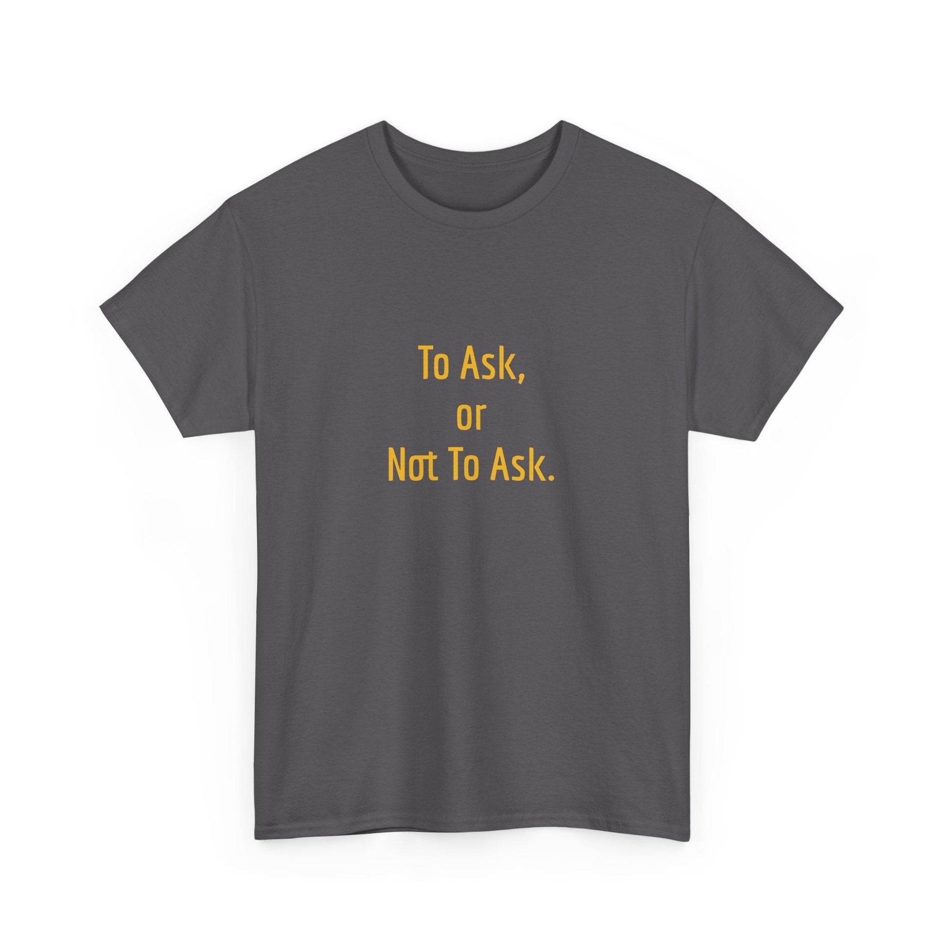 To Ask - Unisex Heavy Cotton Tee - Creative Apparel - The Dreamer's Bookshop.