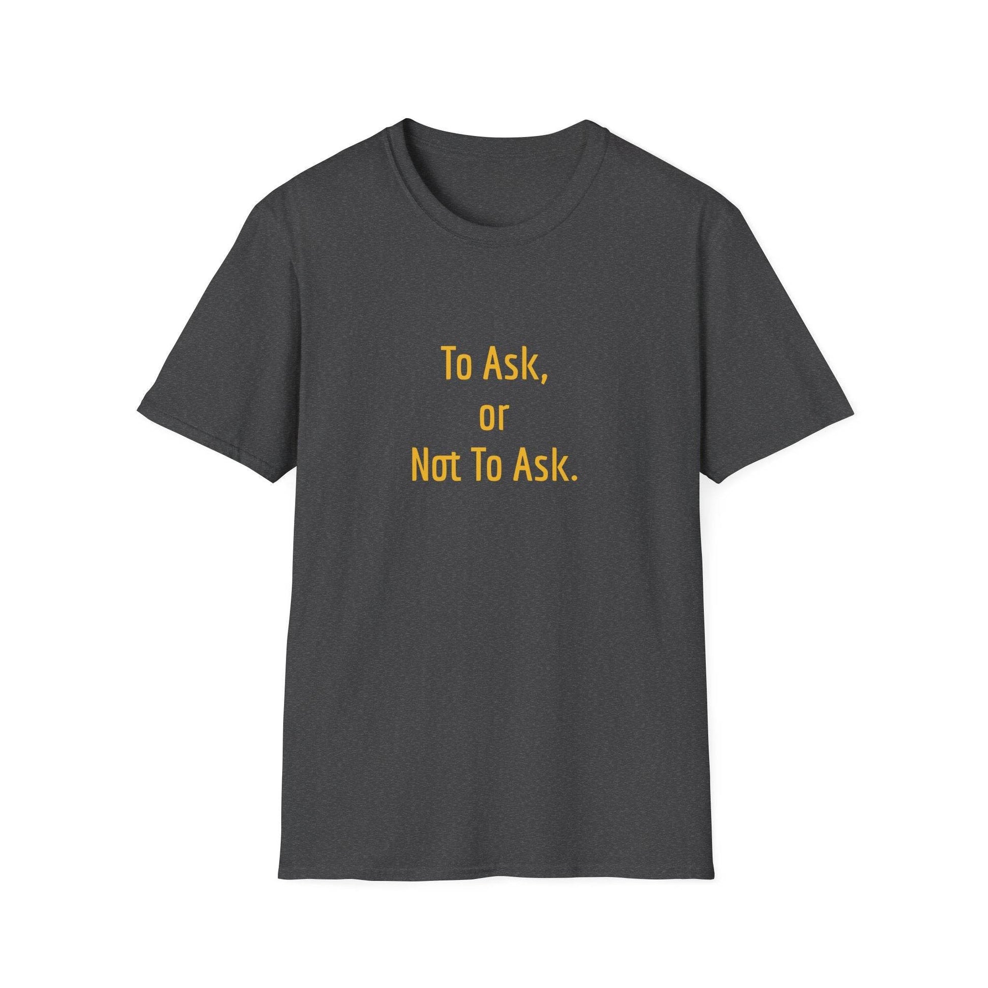 Unisex Softstyle T-Shirt - 'To Ask' Philosophical - The Dreamer's Bookshop.