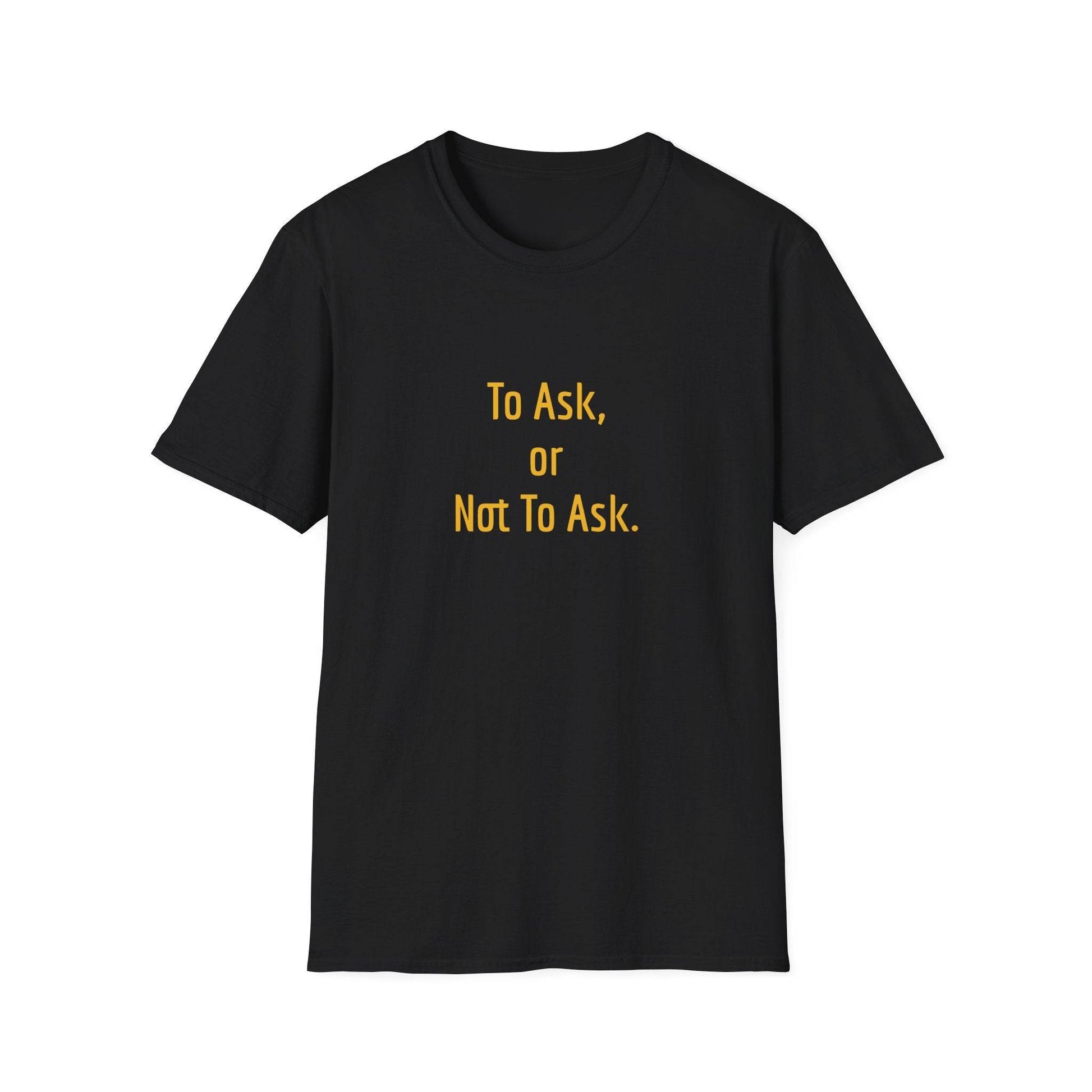 Unisex Softstyle T-Shirt - 'To Ask' Philosophical - The Dreamer's Bookshop.