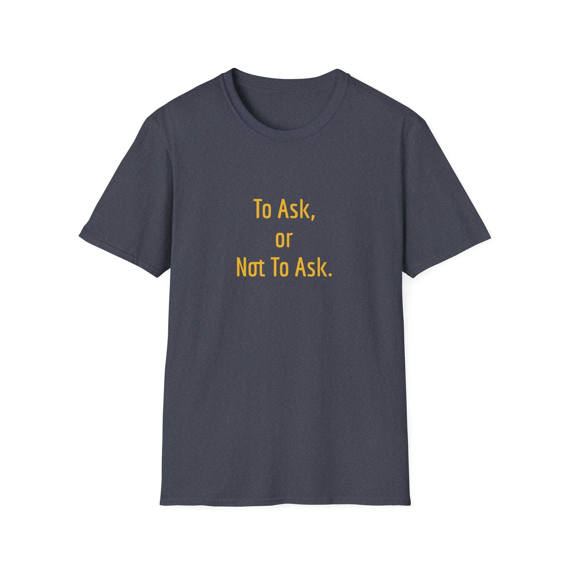 Unisex Softstyle T-Shirt - 'To Ask' Philosophical - The Dreamer's Bookshop.