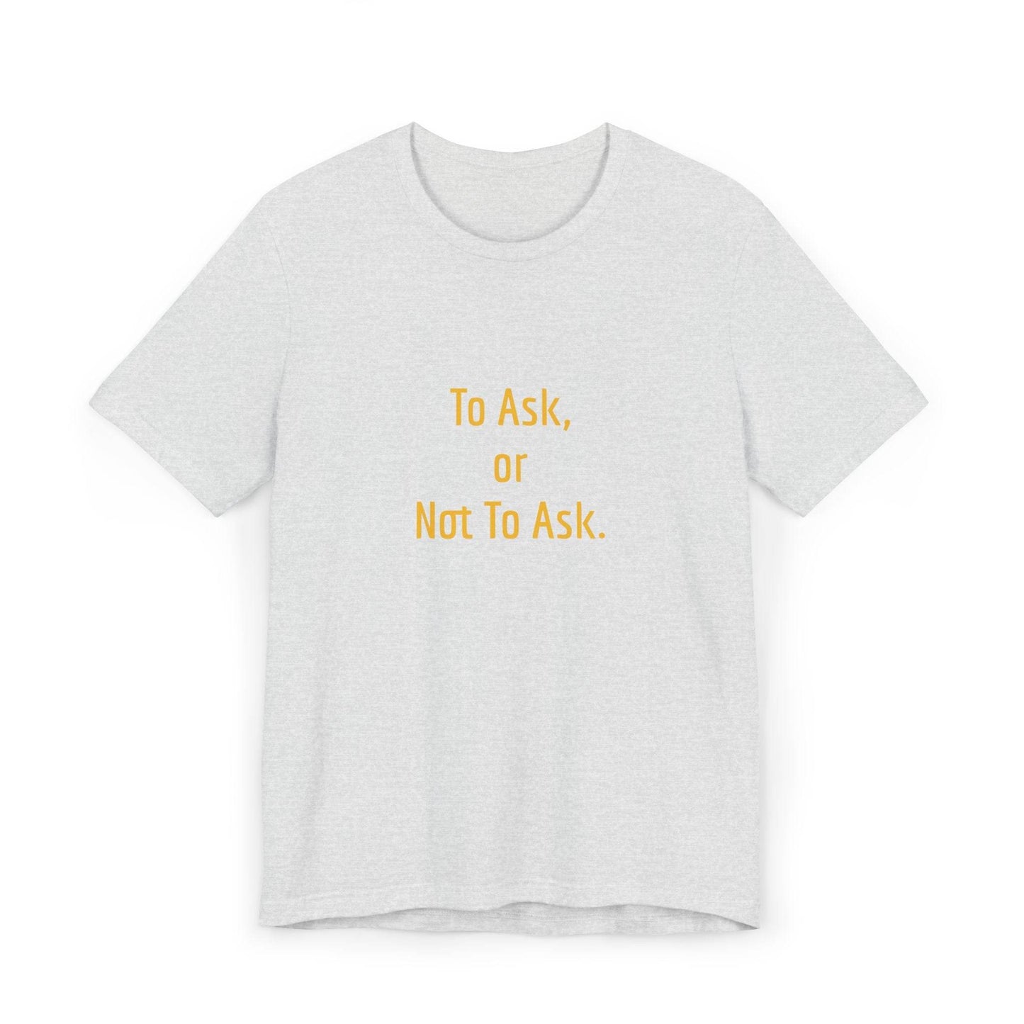 Unisex Jersey T-Shirt - 'To Ask' Philosophical - The Dreamer's Bookshop.