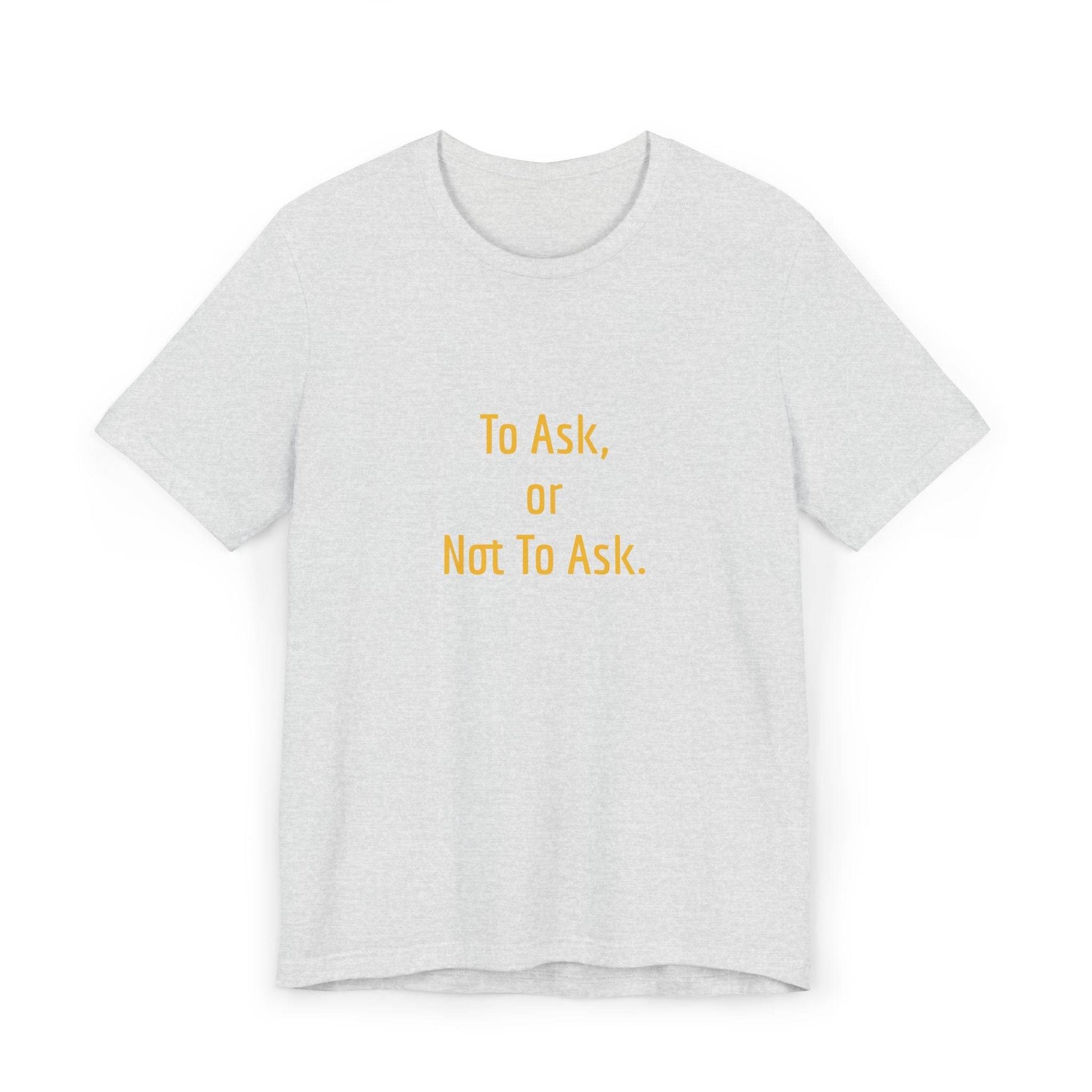 Unisex Jersey T-Shirt - 'To Ask' Philosophical - The Dreamer's Bookshop.