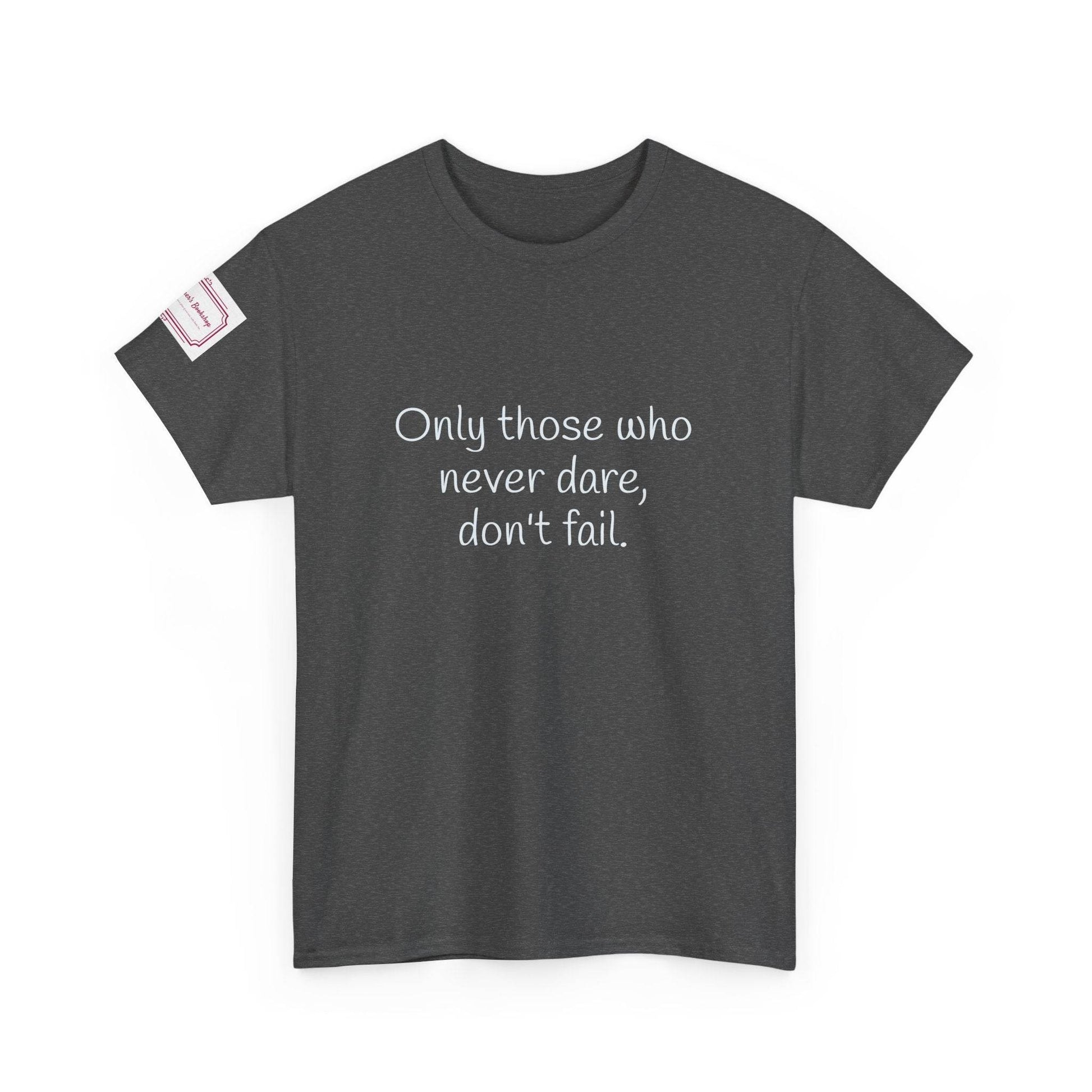Only those who never dare - Inspirational Unisex Heavy Cotton Tee - The Dreamer's Bookshop.