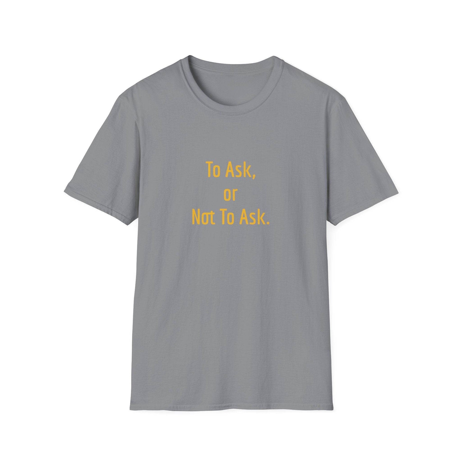 Unisex Softstyle T-Shirt - 'To Ask' Philosophical - The Dreamer's Bookshop.