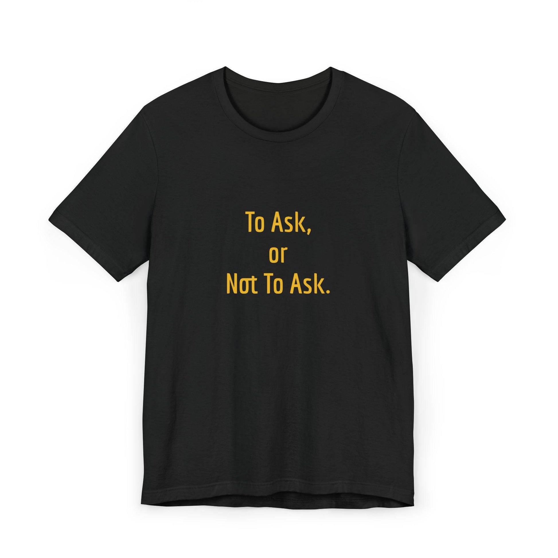 Unisex Jersey T-Shirt - 'To Ask' Philosophical - The Dreamer's Bookshop.