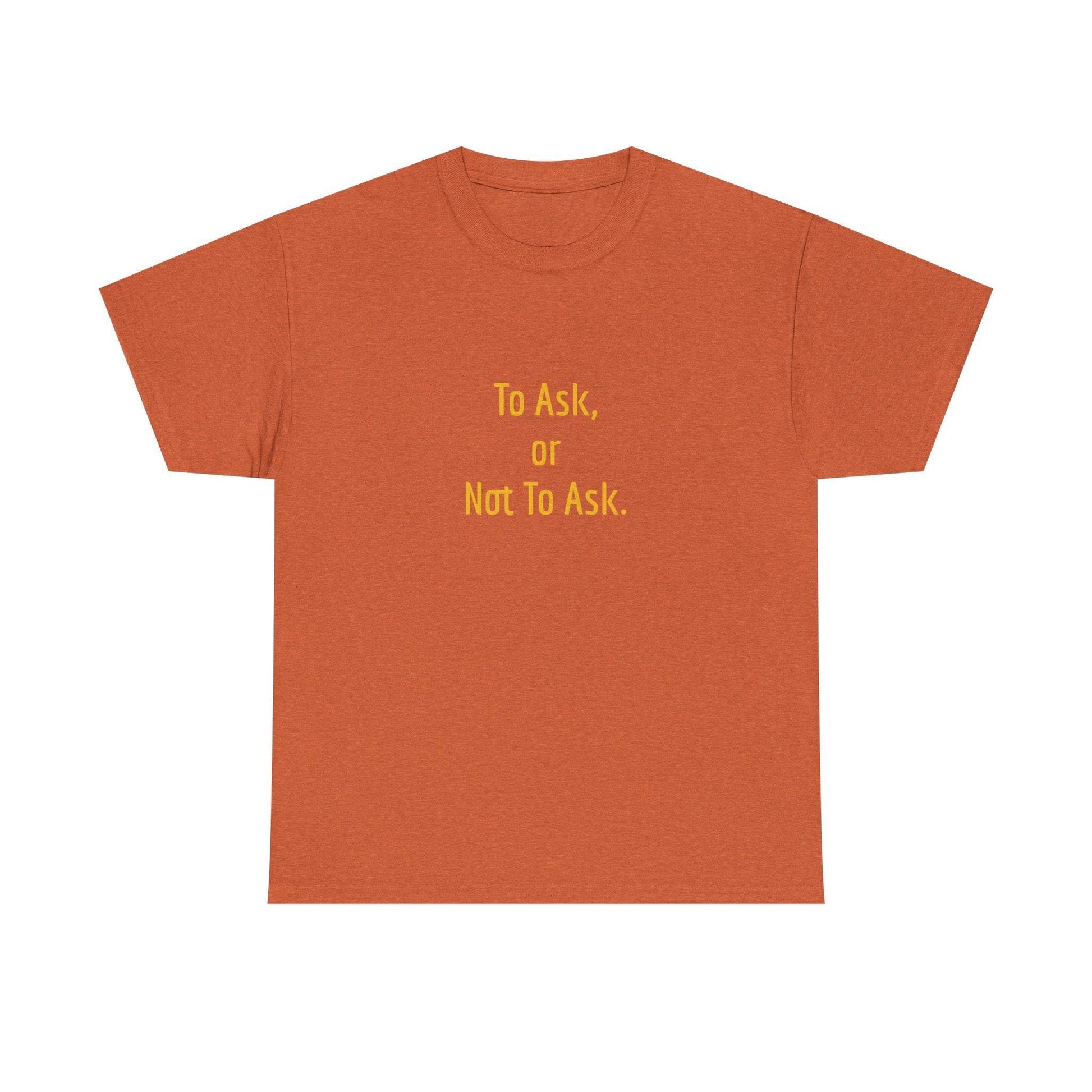 To Ask - Unisex Heavy Cotton Tee - Creative Apparel - The Dreamer's Bookshop.