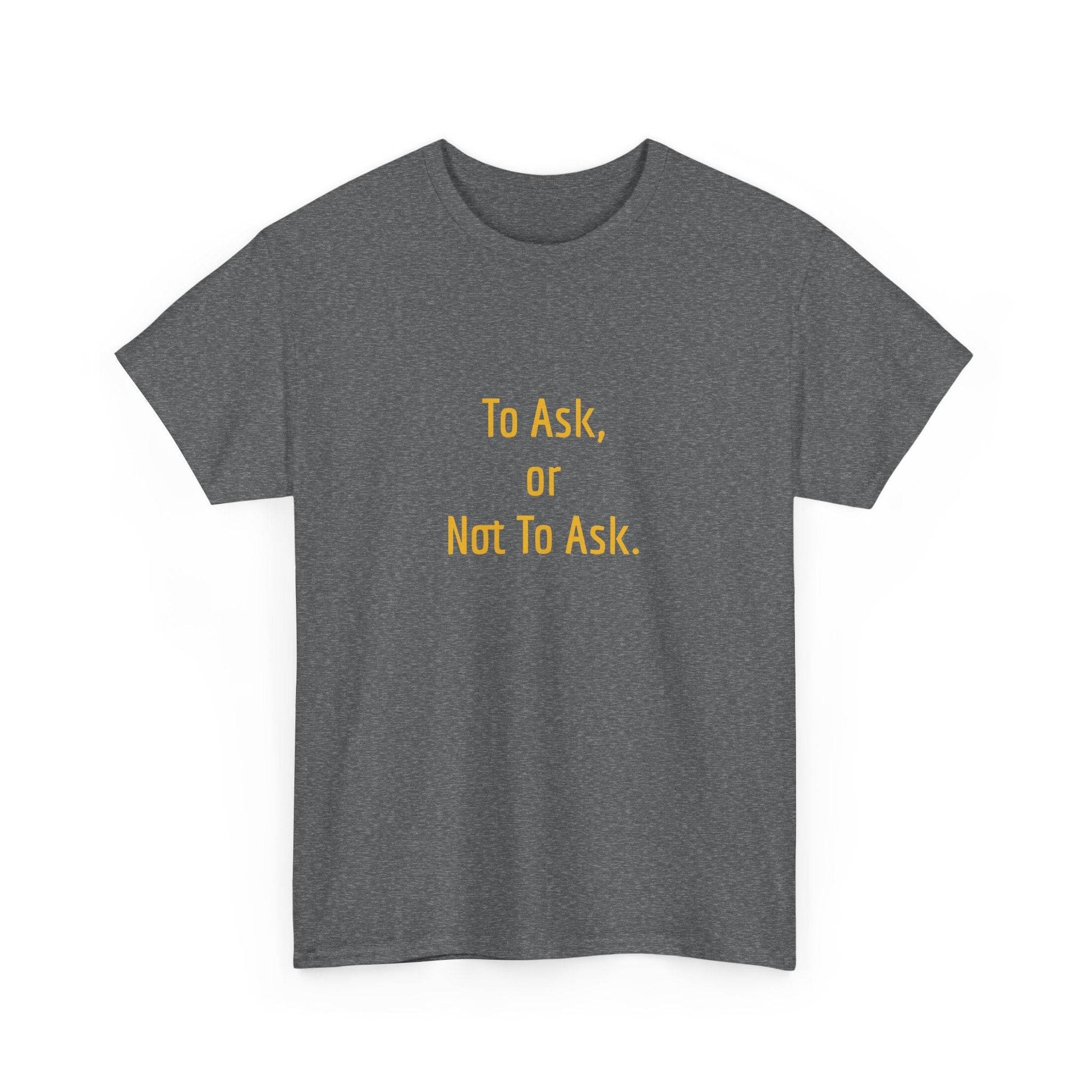 To Ask - Unisex Heavy Cotton Tee - Creative Apparel - The Dreamer's Bookshop.