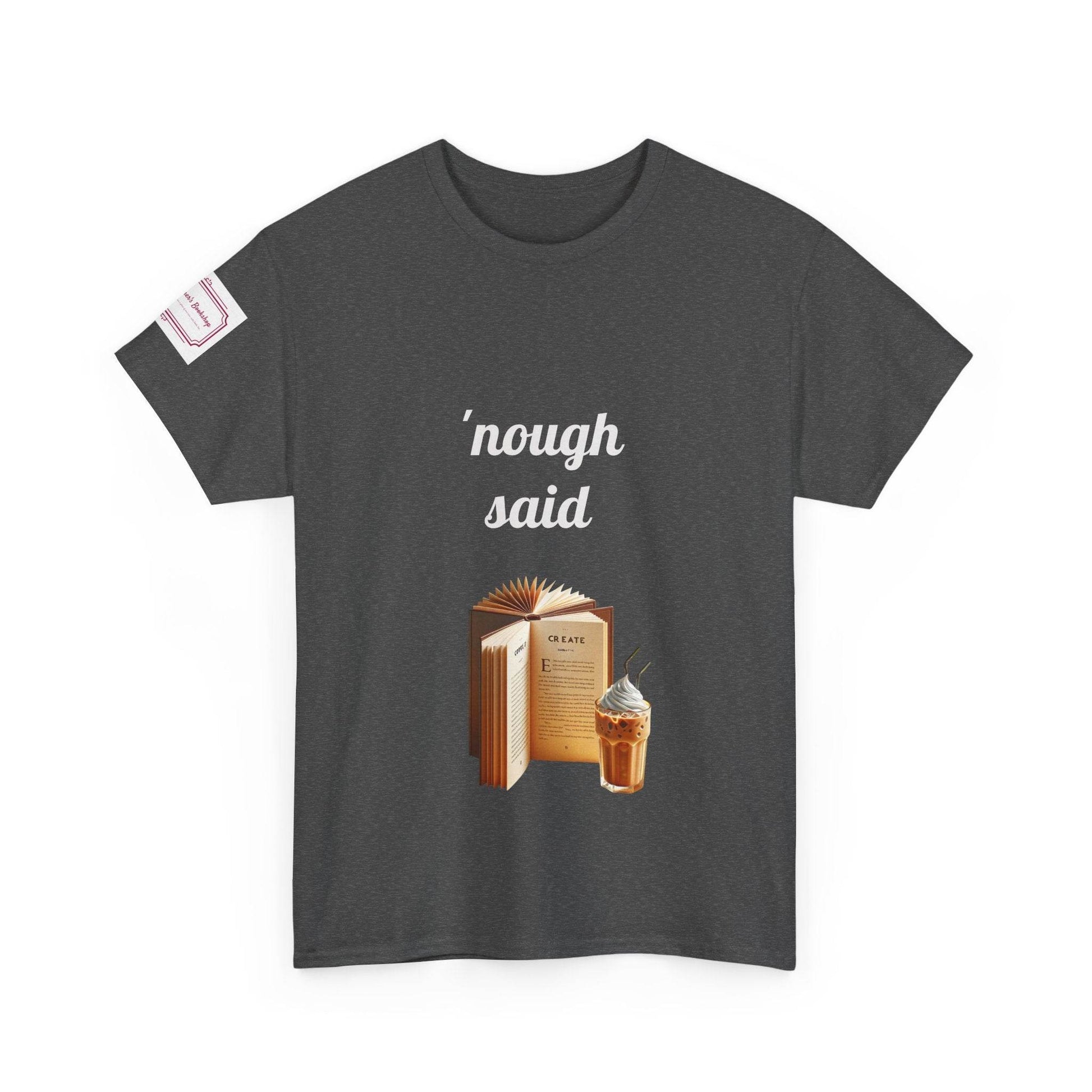 Cozy Book Lover Tee - 'Nough Said Unisex Heavy Cotton T-Shirt - The Dreamer's Bookshop.