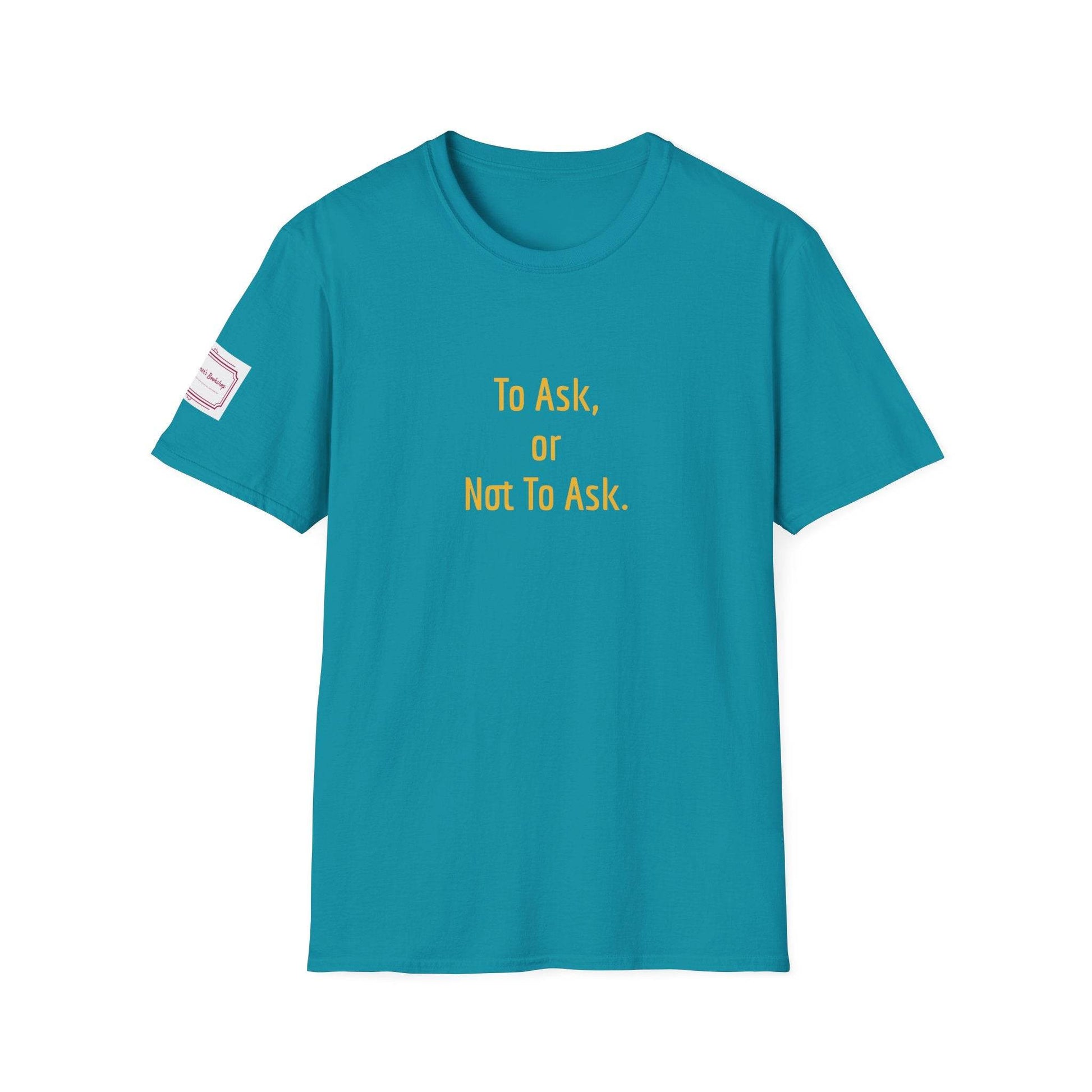 Inspirational Unisex Softstyle T-Shirt - 'To Ask' Philosophical Design - The Dreamer's Bookshop.