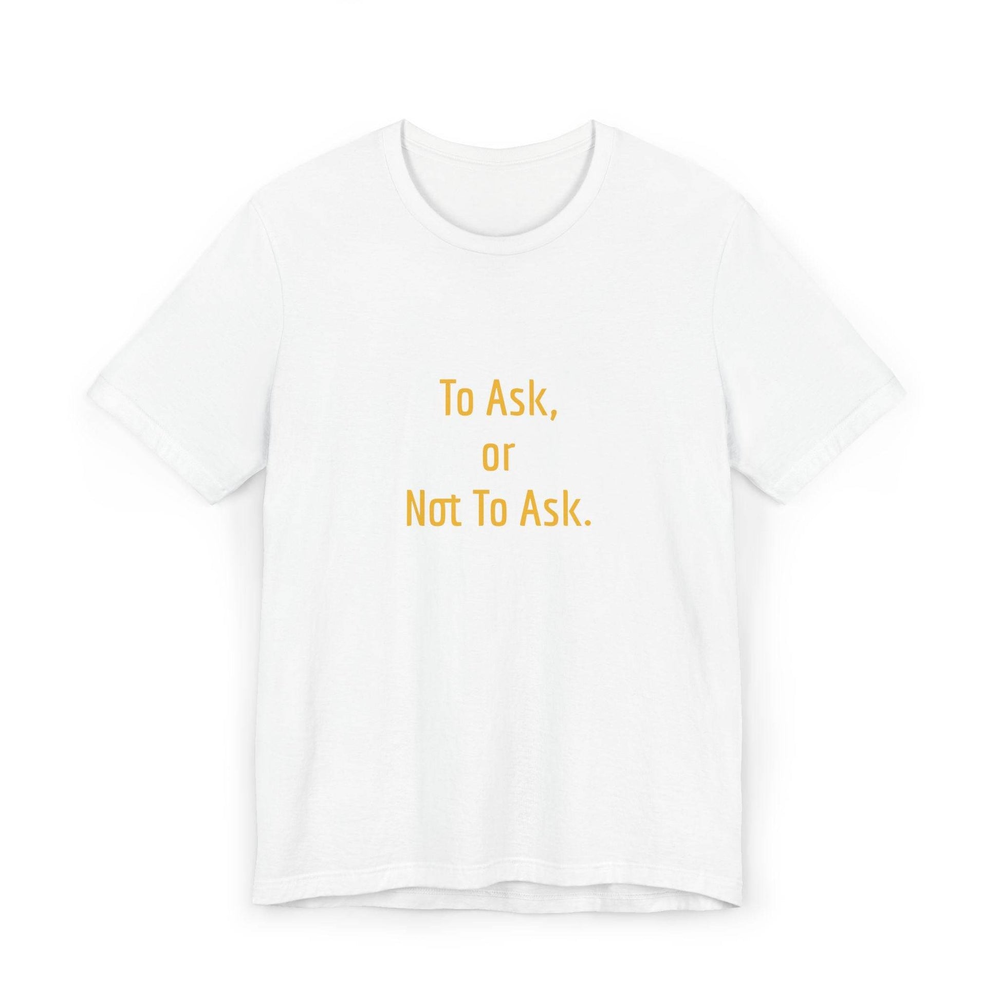 Unisex Jersey T-Shirt - 'To Ask' Philosophical - The Dreamer's Bookshop.