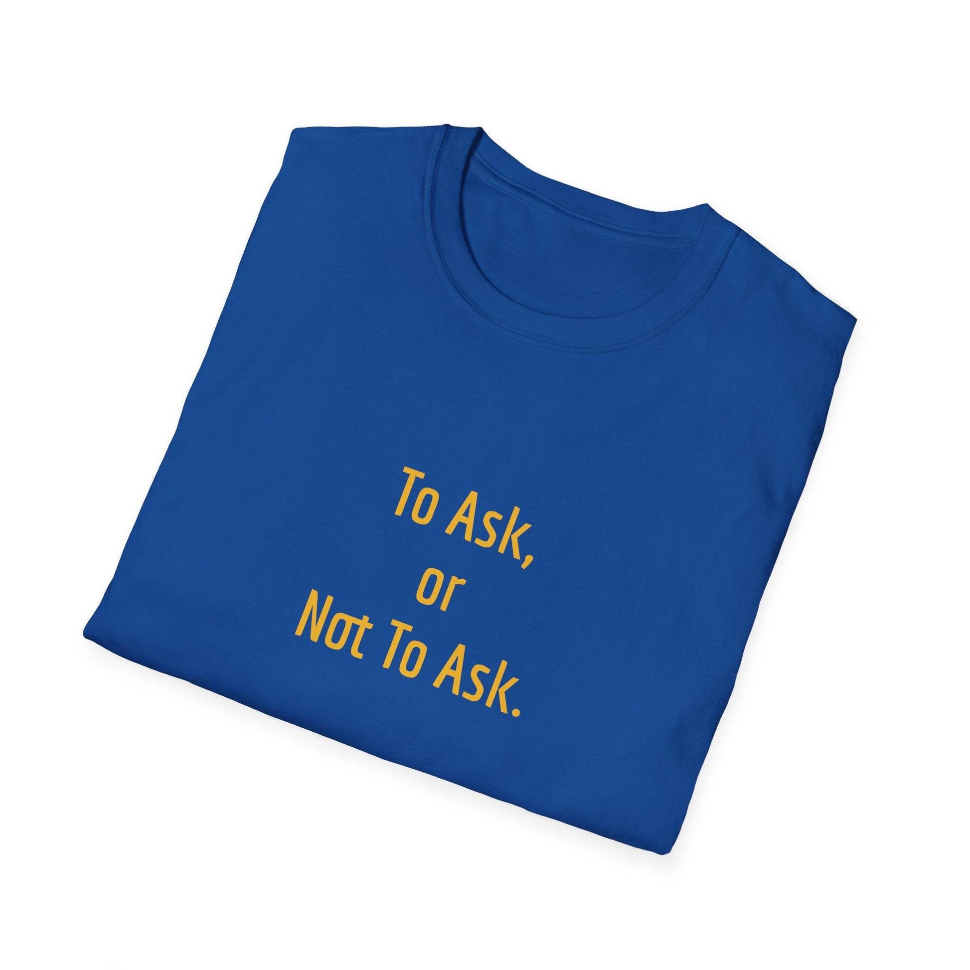 Inspirational Unisex Softstyle T-Shirt - 'To Ask' Philosophical Design - The Dreamer's Bookshop.