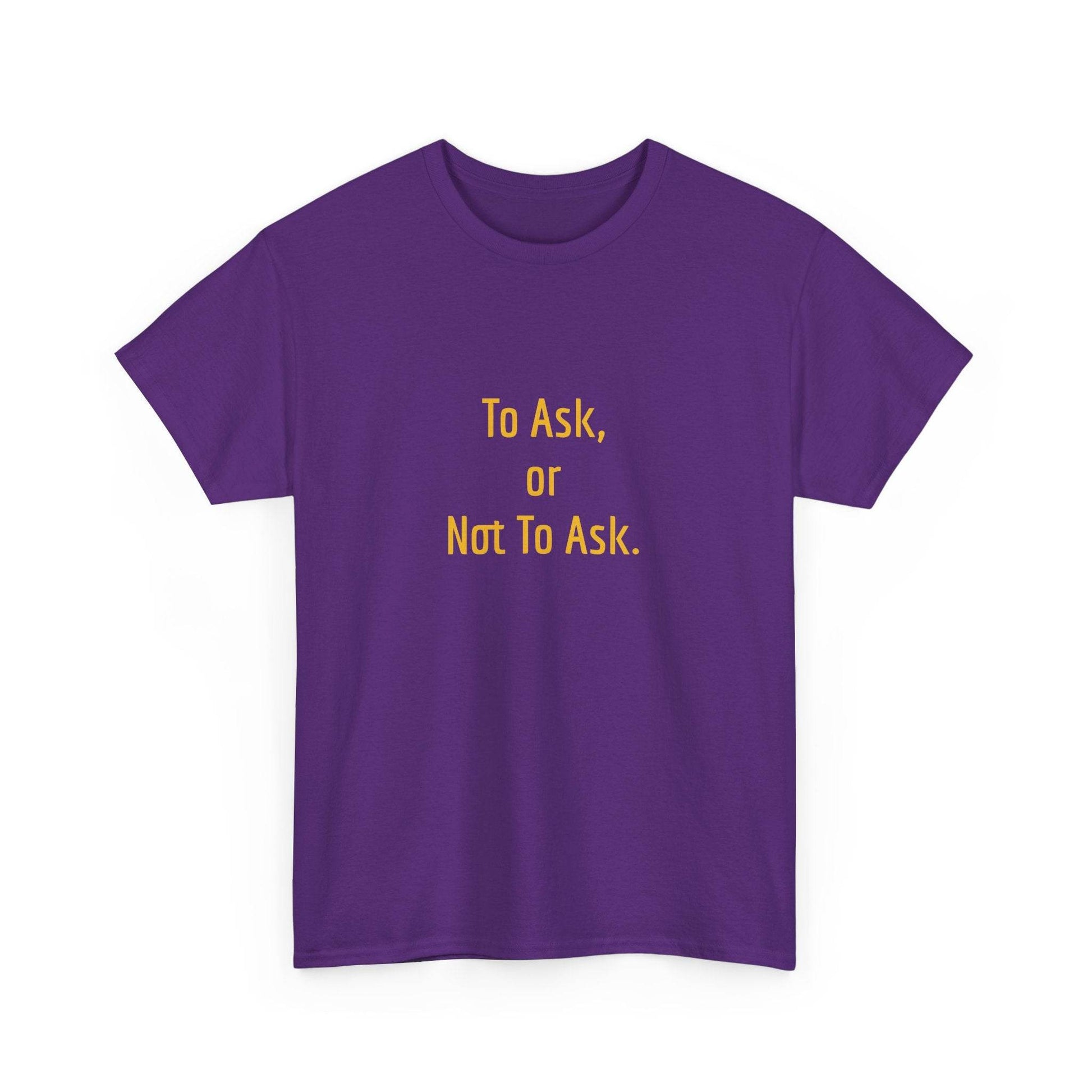 To Ask - Unisex Heavy Cotton Tee - Creative Apparel - The Dreamer's Bookshop.