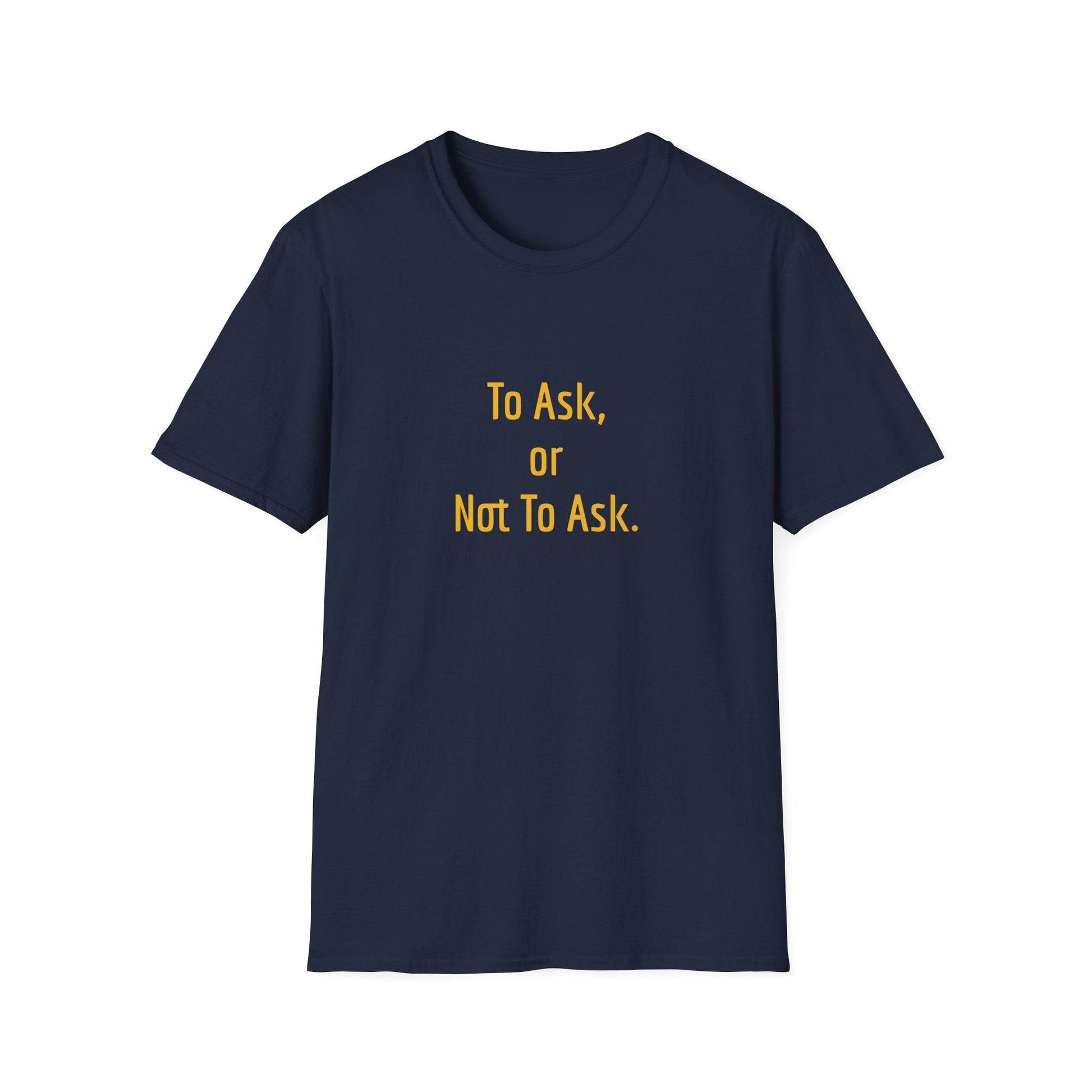 Unisex Softstyle T-Shirt - 'To Ask' Philosophical - The Dreamer's Bookshop.