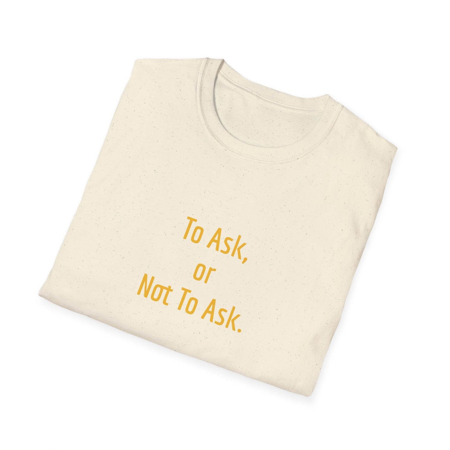 Inspirational Unisex Softstyle T-Shirt - 'To Ask' Philosophical Design - The Dreamer's Bookshop.
