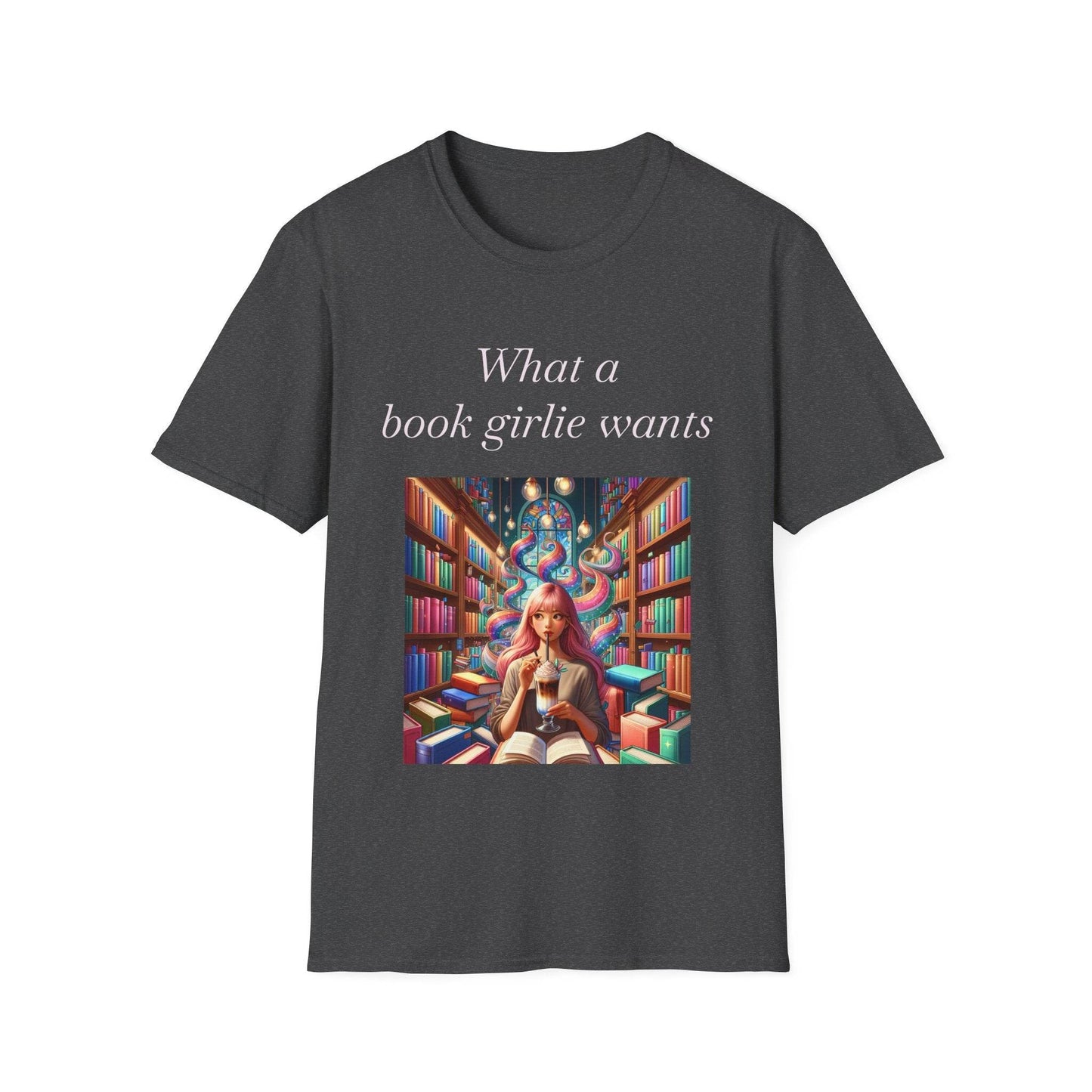Book Lover Unisex Softstyle T-Shirt - 'What a Book Girlie Wants' - The Dreamer's Bookshop.