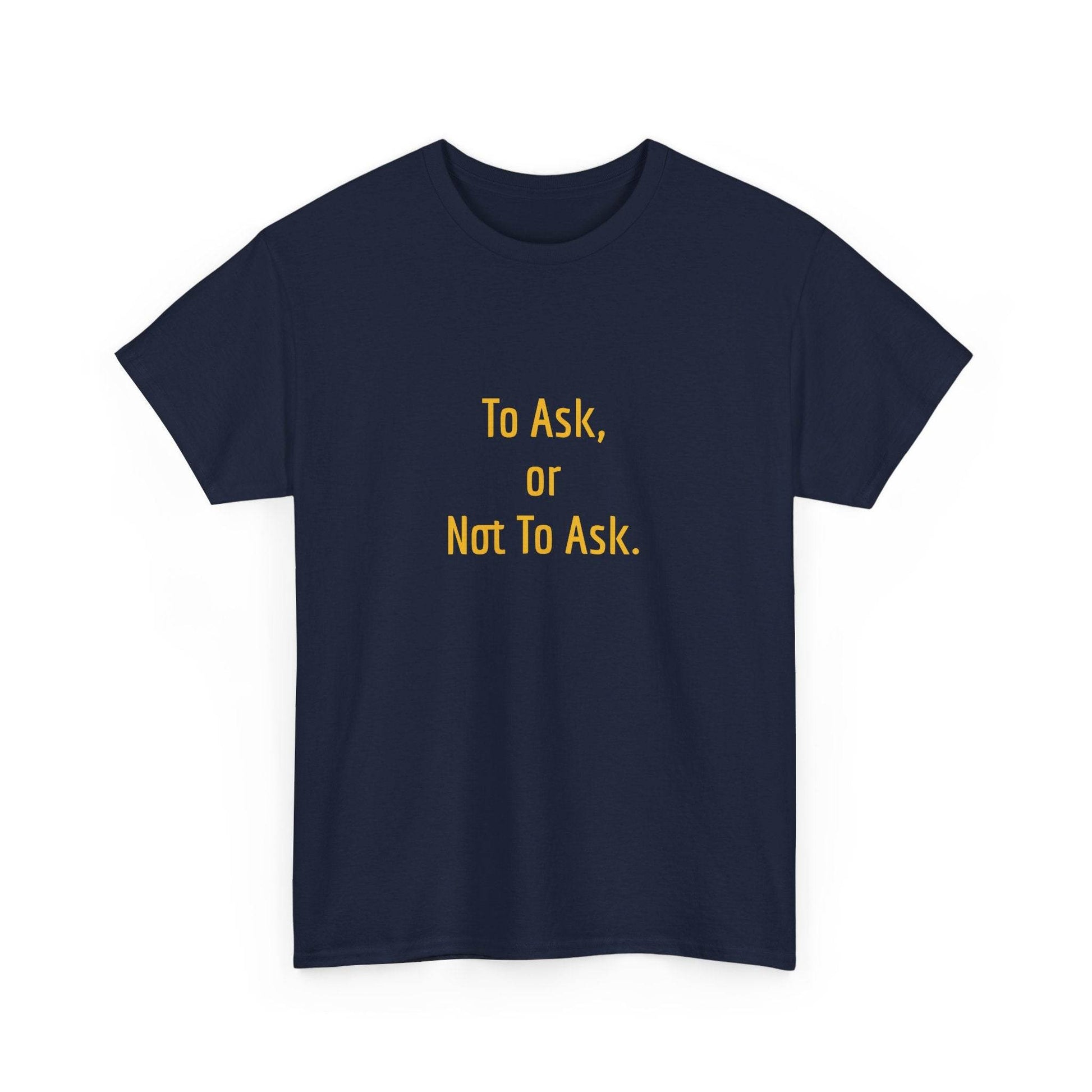 To Ask - Unisex Heavy Cotton Tee - Creative Apparel - The Dreamer's Bookshop.