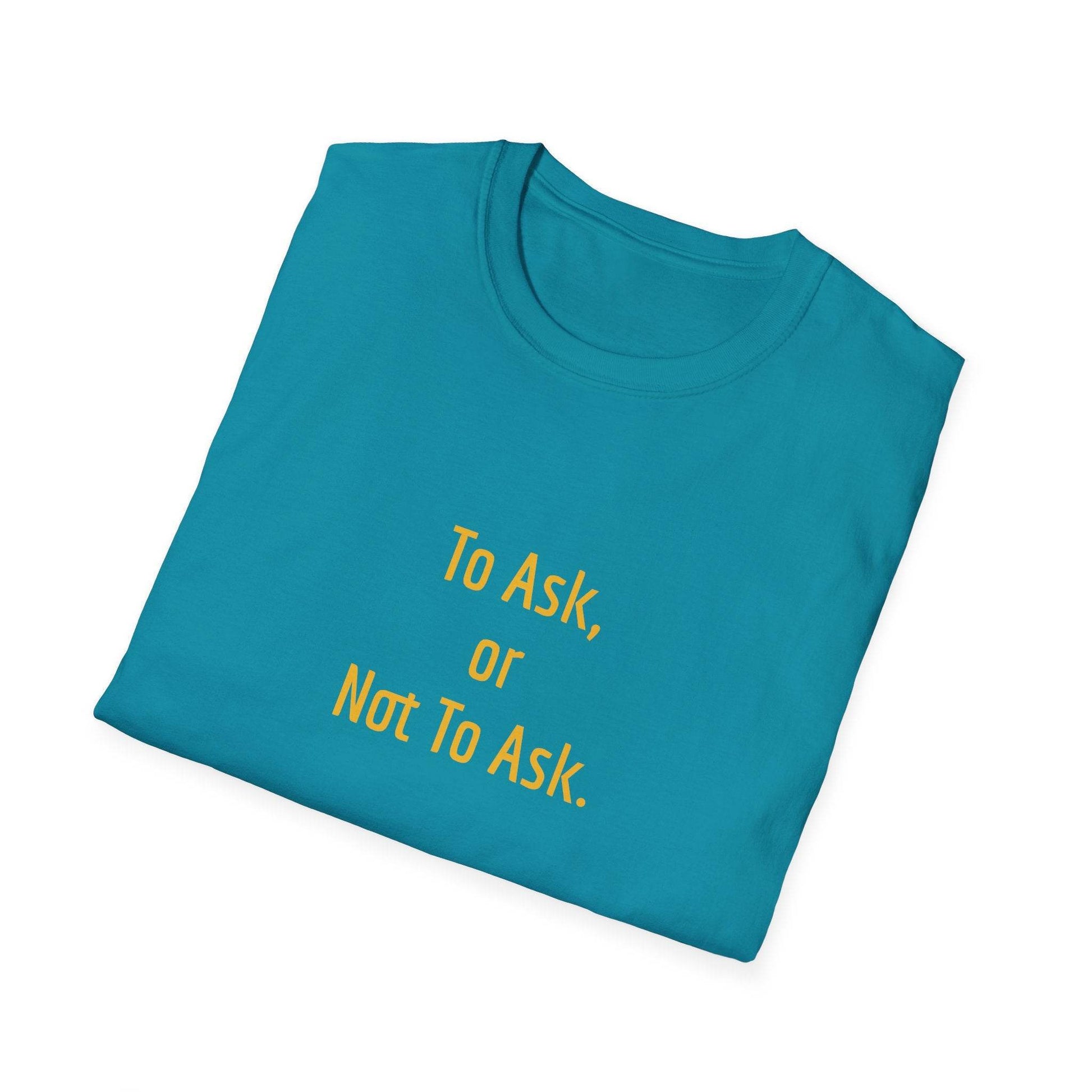 Inspirational Unisex Softstyle T-Shirt - 'To Ask' Philosophical Design - The Dreamer's Bookshop.