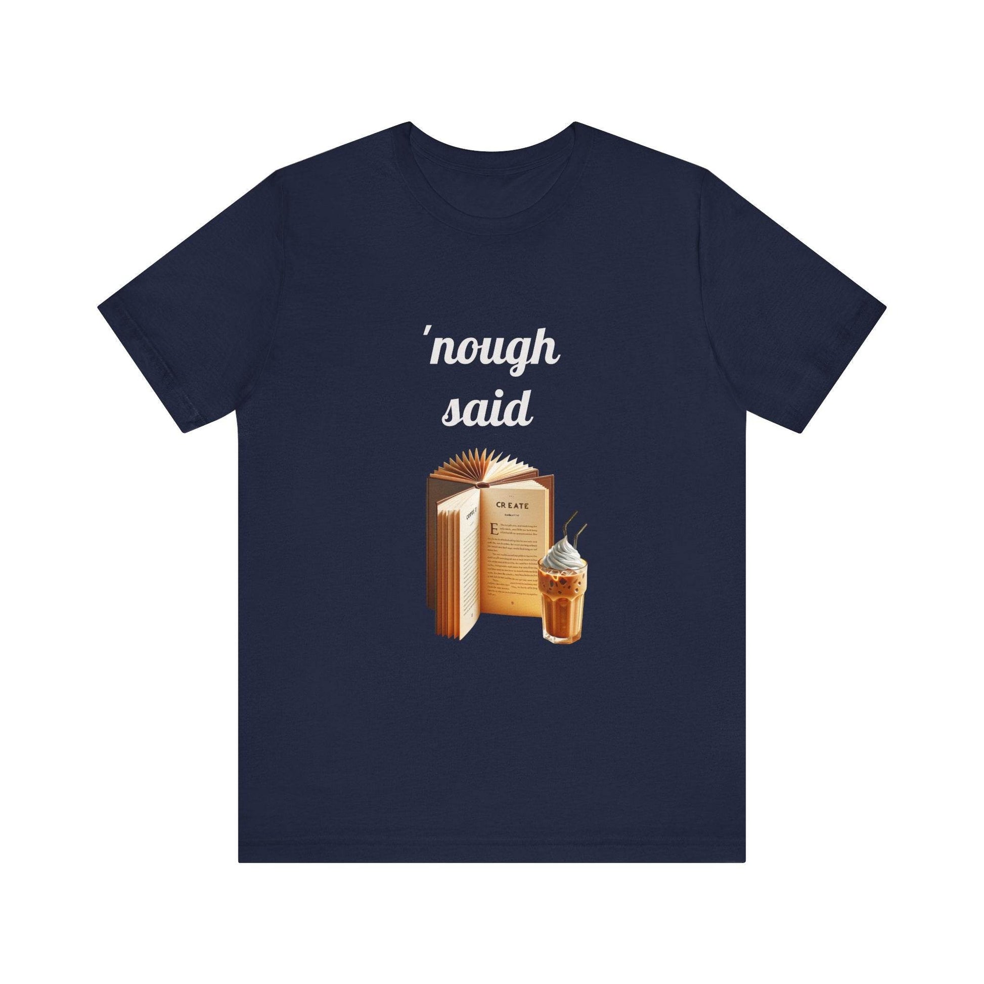 'Nough Said Book Lover Tee - Unisex Short Sleeve Jersey T-Shirt - The Dreamer's Bookshop.