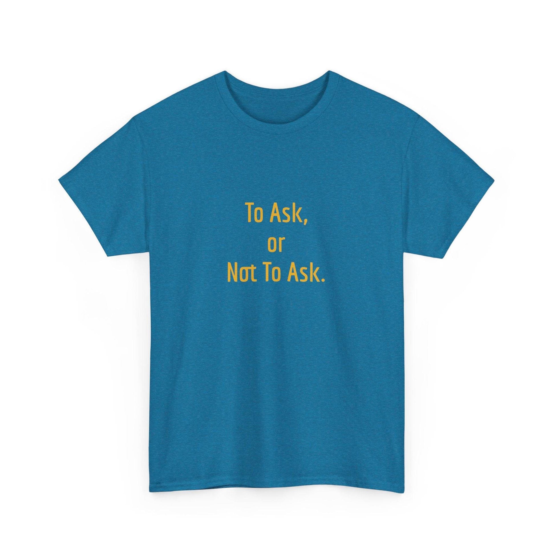 To Ask - Unisex Heavy Cotton Tee - Creative Apparel - The Dreamer's Bookshop.