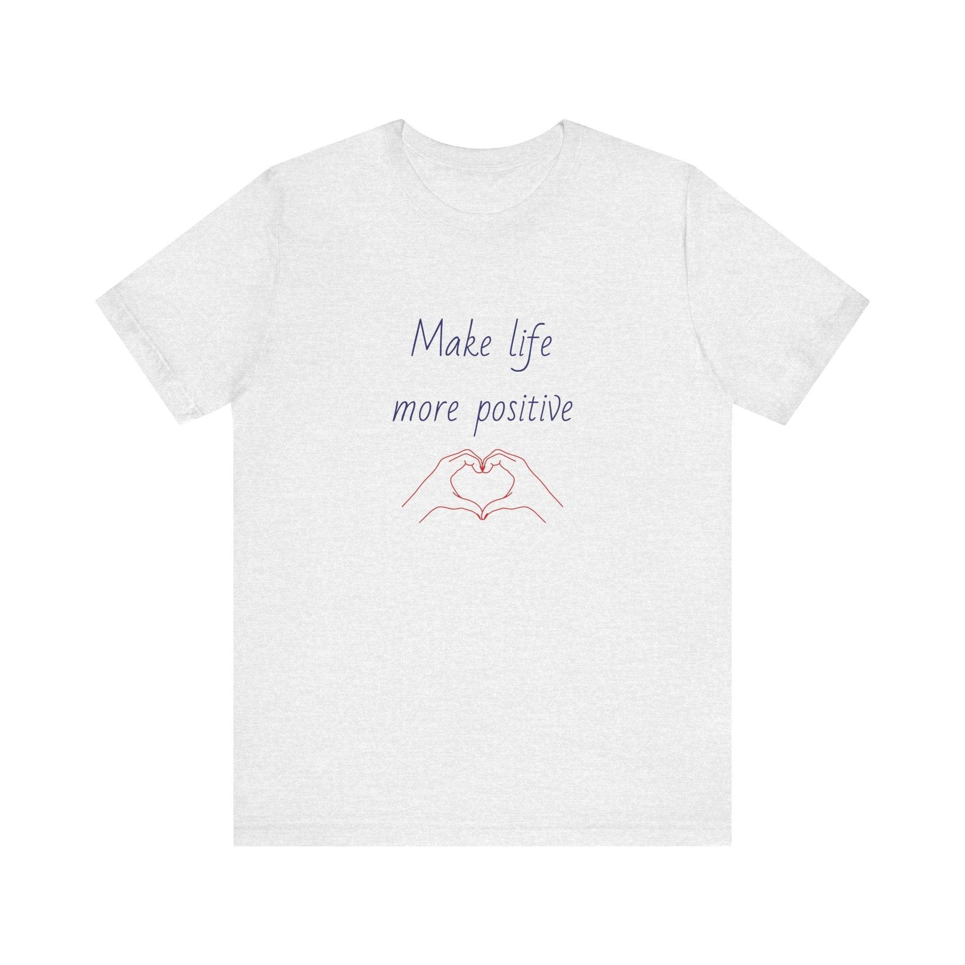 Make Life More Positive T-Shirt | Unisex Short Sleeve Tee - The Dreamer's Bookshop.