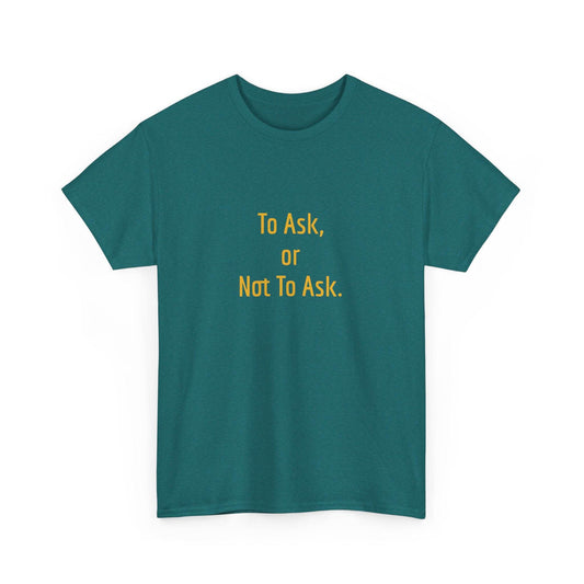 To Ask - Unisex Heavy Cotton Tee - Creative Apparel - The Dreamer's Bookshop.