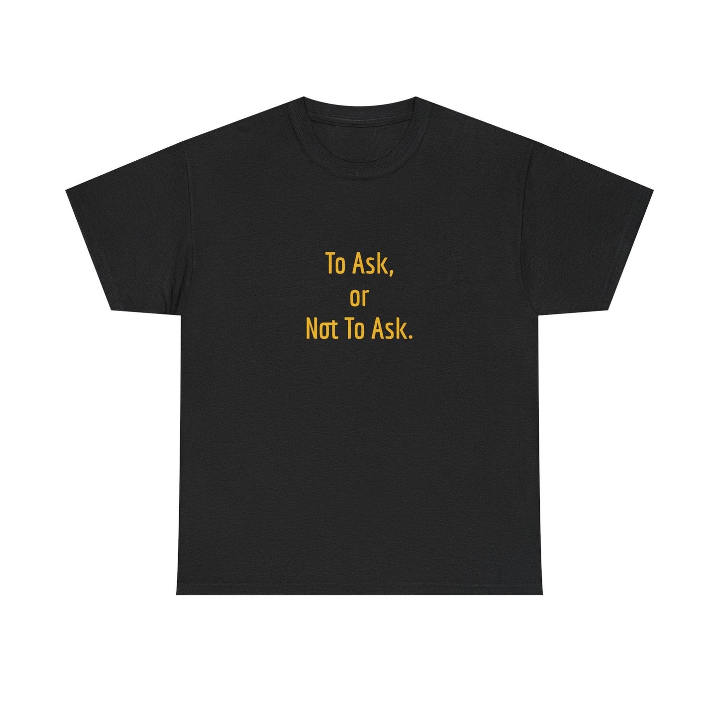 To Ask - Unisex Heavy Cotton Tee - Creative Apparel - The Dreamer's Bookshop.