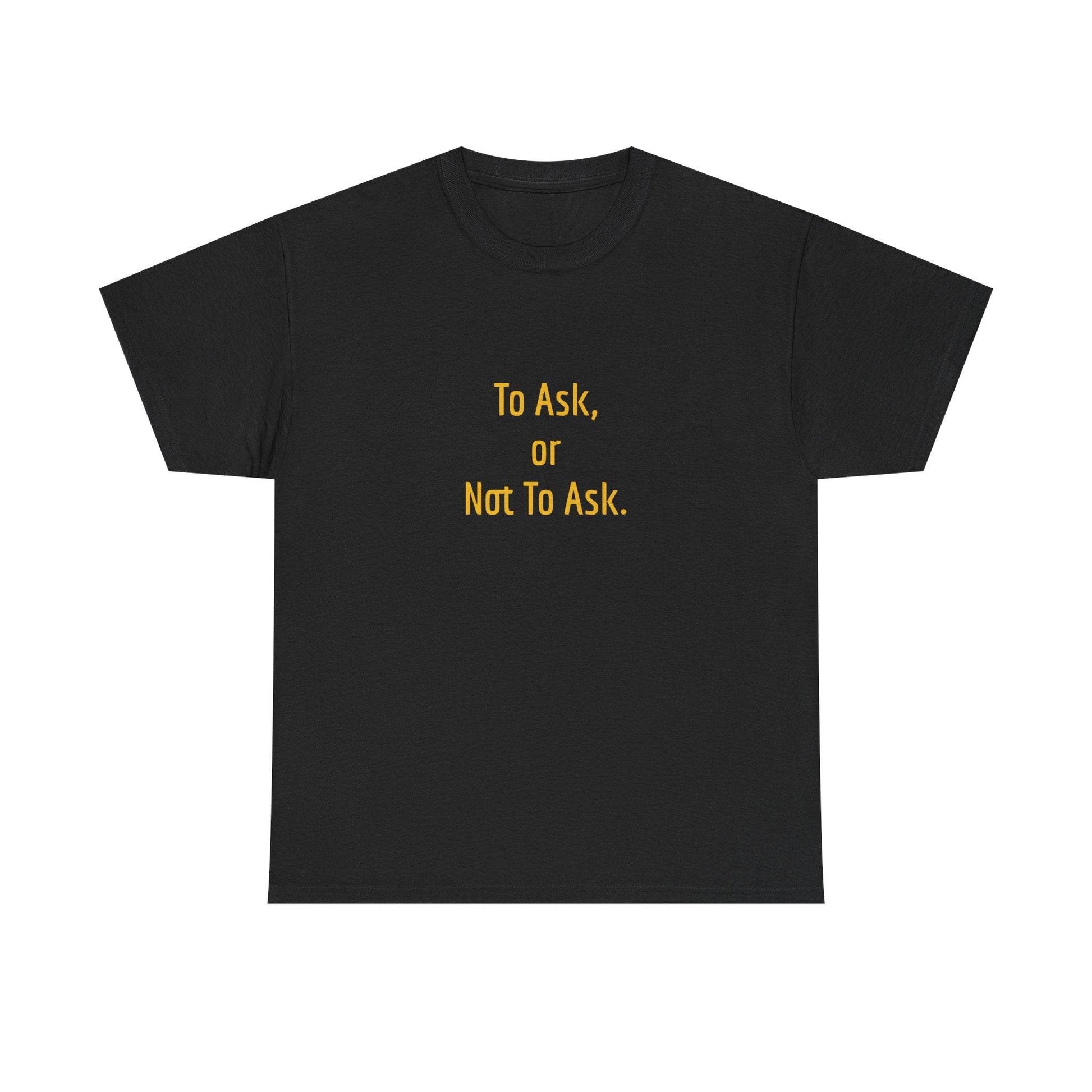 To Ask - Unisex Heavy Cotton Tee - Creative Apparel - The Dreamer's Bookshop.