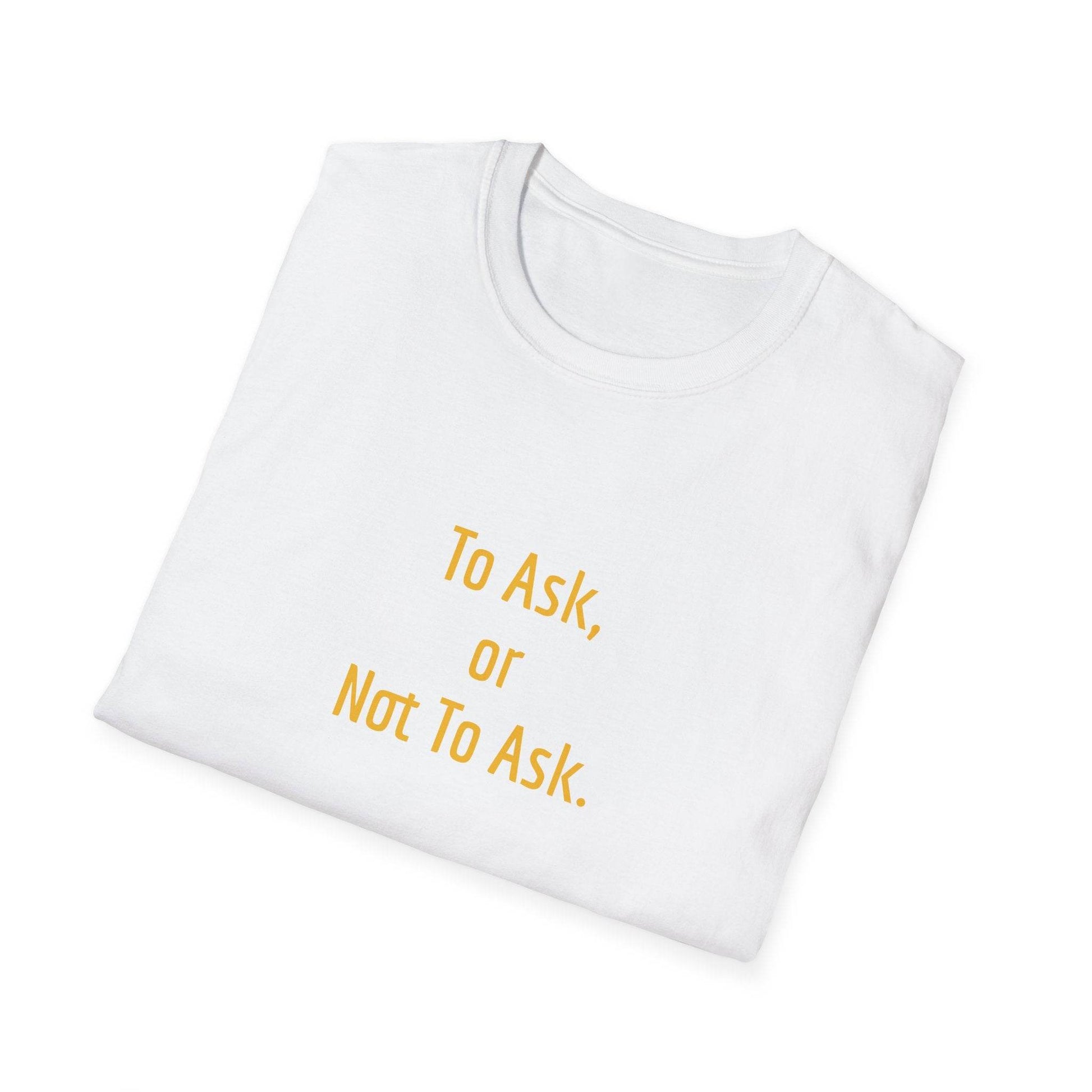 Inspirational Unisex Softstyle T-Shirt - 'To Ask' Philosophical Design - The Dreamer's Bookshop.